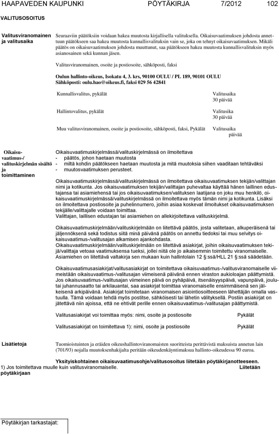 Mikäli päätös on oikaisuvaatimuksen johdosta muuttunut, saa päätökseen hakea muutosta kunnallisvalituksin myös asianosainen sekä kunnan jäsen.