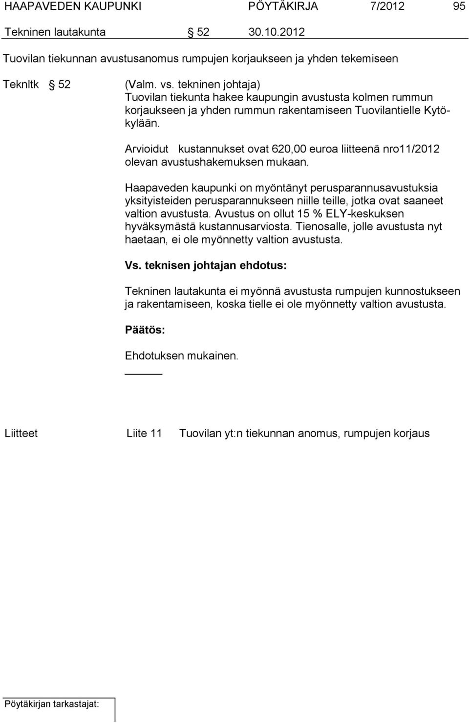Arvioidut kustannukset ovat 620,00 euroa liitteenä nro11/2012 olevan avustushakemuksen mukaan.