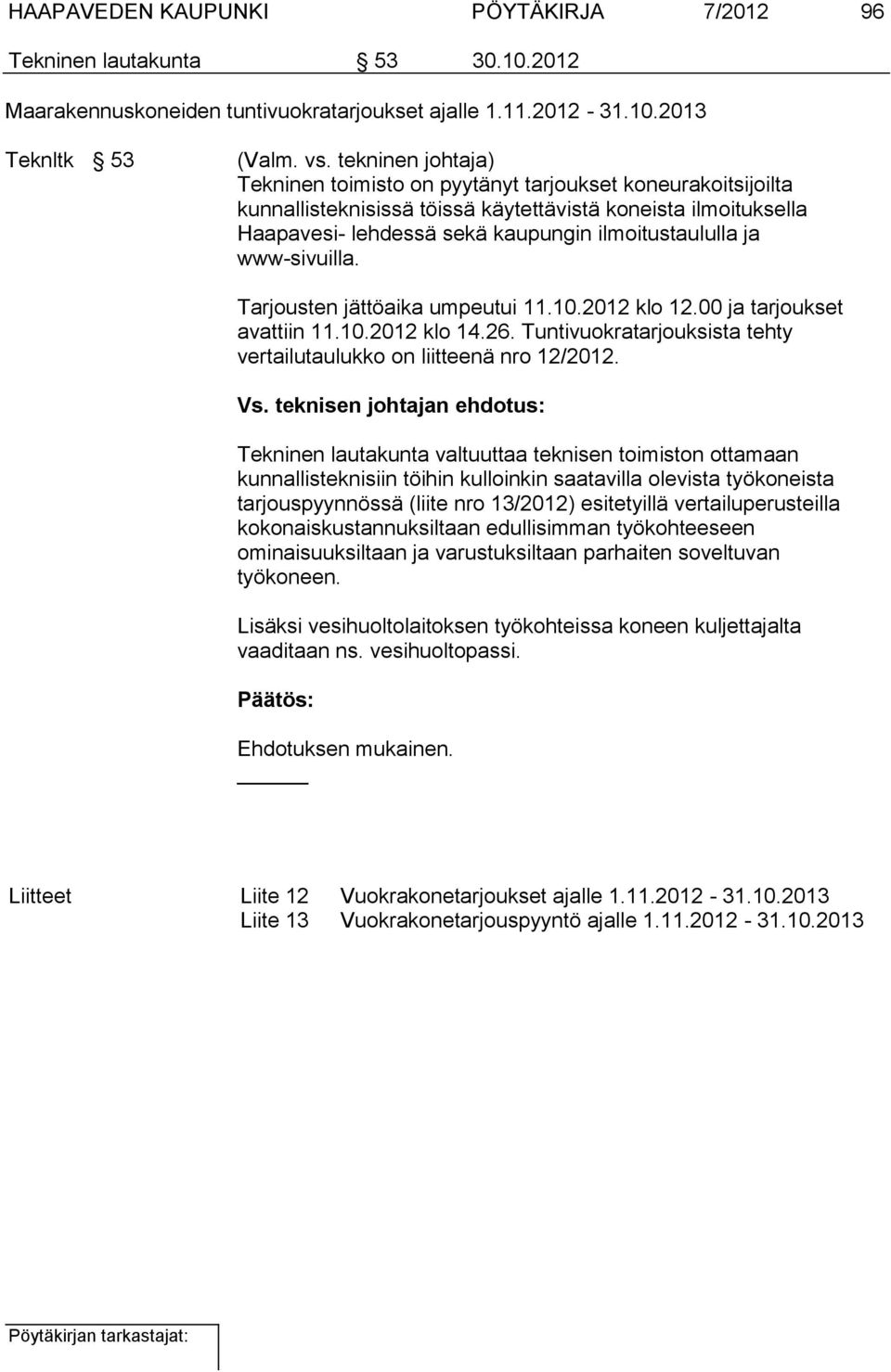 www-sivuilla. Tarjousten jättöaika umpeutui 11.10.2012 klo 12.00 ja tarjoukset avattiin 11.10.2012 klo 14.26. Tuntivuokratarjouksista tehty vertailutaulukko on liitteenä nro 12/2012. Vs.