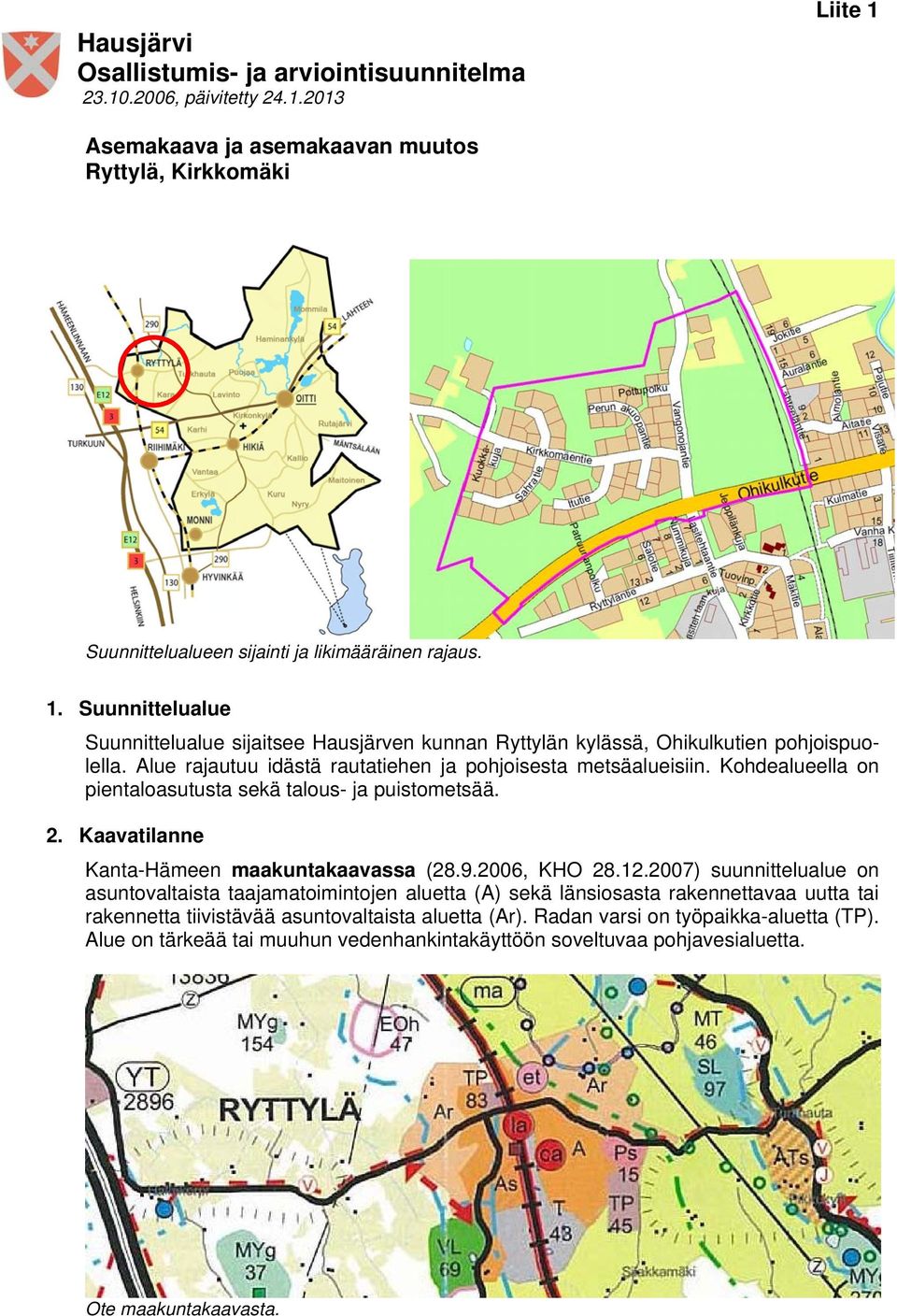 2007) suunnittelualue on asuntovaltaista taajamatoimintojen aluetta (A) sekä länsiosasta rakennettavaa uutta tai rakennetta tiivistävää asuntovaltaista aluetta (Ar).