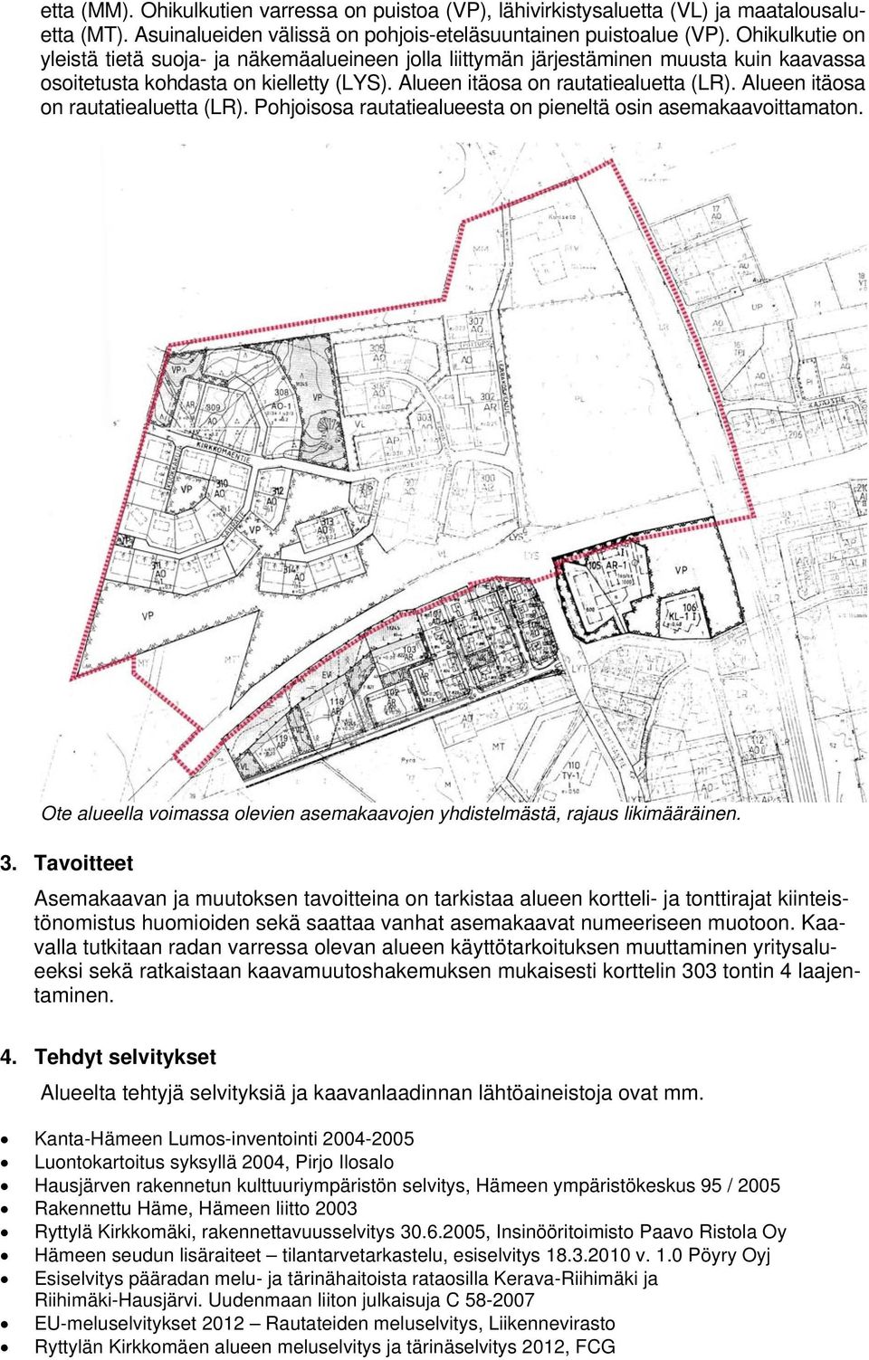 Alueen itäosa on rautatiealuetta (LR). Pohjoisosa rautatiealueesta on pieneltä osin asemakaavoittamaton. Ote alueella voimassa olevien asemakaavojen yhdistelmästä, rajaus likimääräinen. 3.