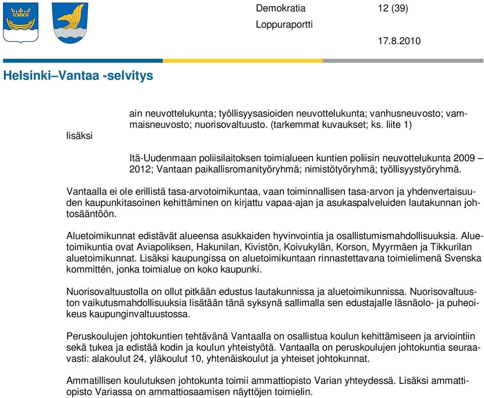 Vantaalla ei ole erillistä tasa-arvotoimikuntaa, vaan toiminnallisen tasa-arvon ja yhdenvertaisuuden kaupunkitasoinen kehittäminen on kirjattu vapaa-ajan ja asukaspalveluiden lautakunnan