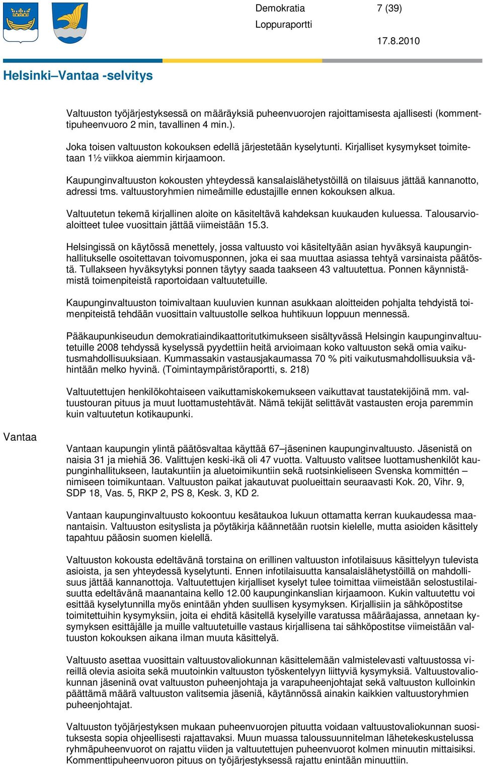 valtuustoryhmien nimeämille edustajille ennen kokouksen alkua. Valtuutetun tekemä kirjallinen aloite on käsiteltävä kahdeksan kuukauden kuluessa.