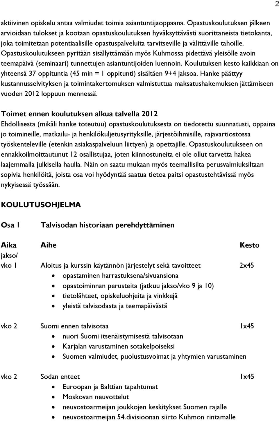 välittäville tahoille. Opastuskoulutukseen pyritään sisällyttämään myös Kuhmossa pidettävä yleisölle avoin teemapäivä (seminaari) tunnettujen asiantuntijoiden luennoin.