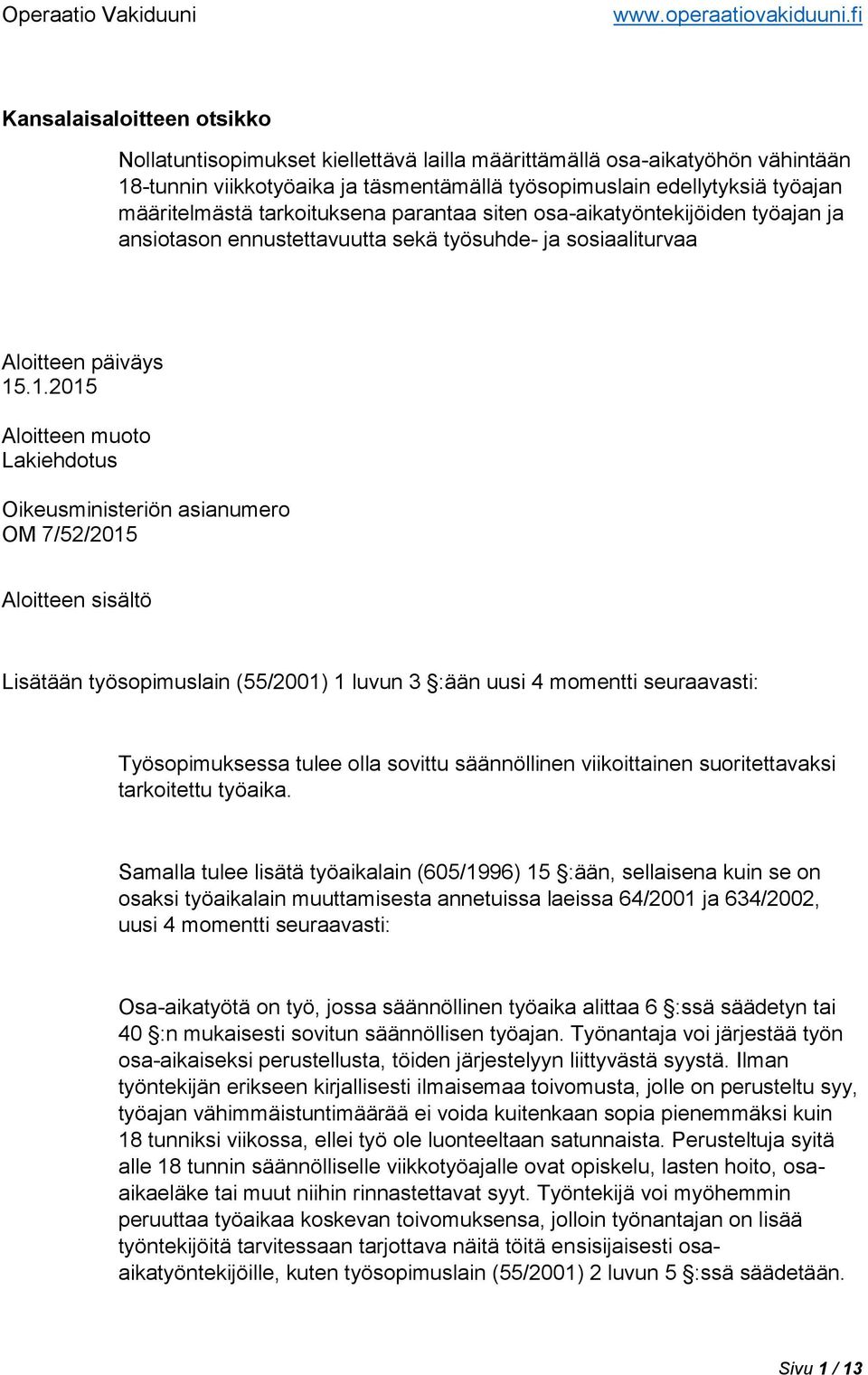 .1.2015 Aloitteen muoto Lakiehdotus Oikeusministeriön asianumero OM 7/52/2015 Aloitteen sisältö Lisätään työsopimuslain (55/2001) 1 luvun 3 :ään uusi 4 momentti seuraavasti: Työsopimuksessa tulee