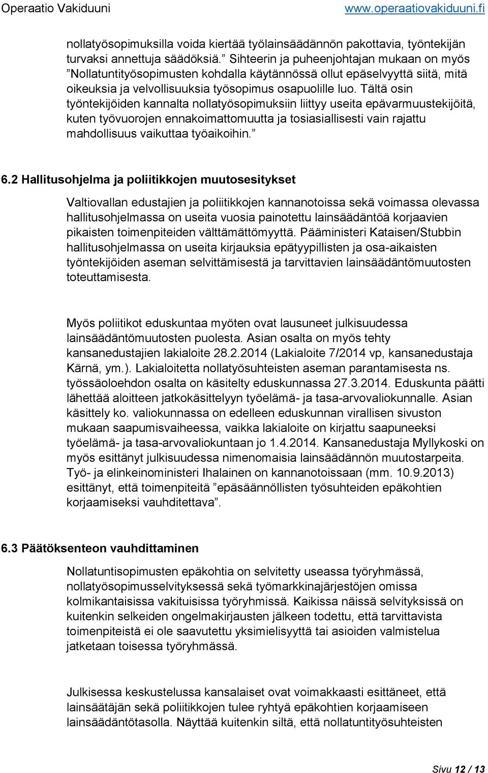 Tältä osin työntekijöiden kannalta nollatyösopimuksiin liittyy useita epävarmuustekijöitä, kuten työvuorojen ennakoimattomuutta ja tosiasiallisesti vain rajattu mahdollisuus vaikuttaa työaikoihin. 6.