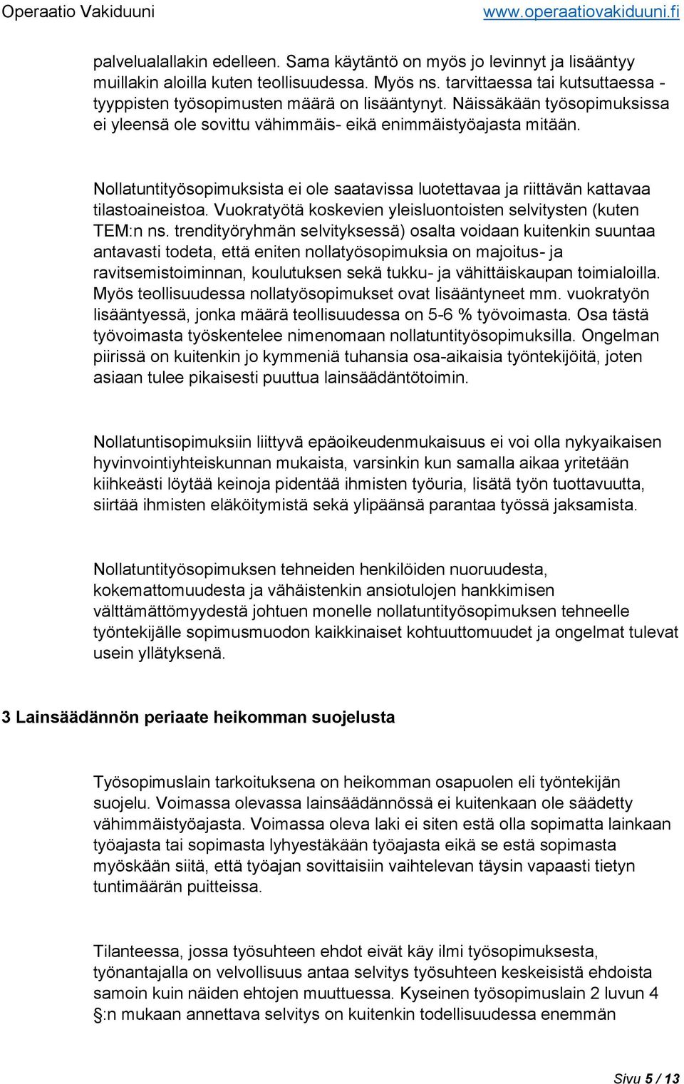 Nollatuntityösopimuksista ei ole saatavissa luotettavaa ja riittävän kattavaa tilastoaineistoa. Vuokratyötä koskevien yleisluontoisten selvitysten (kuten TEM:n ns.