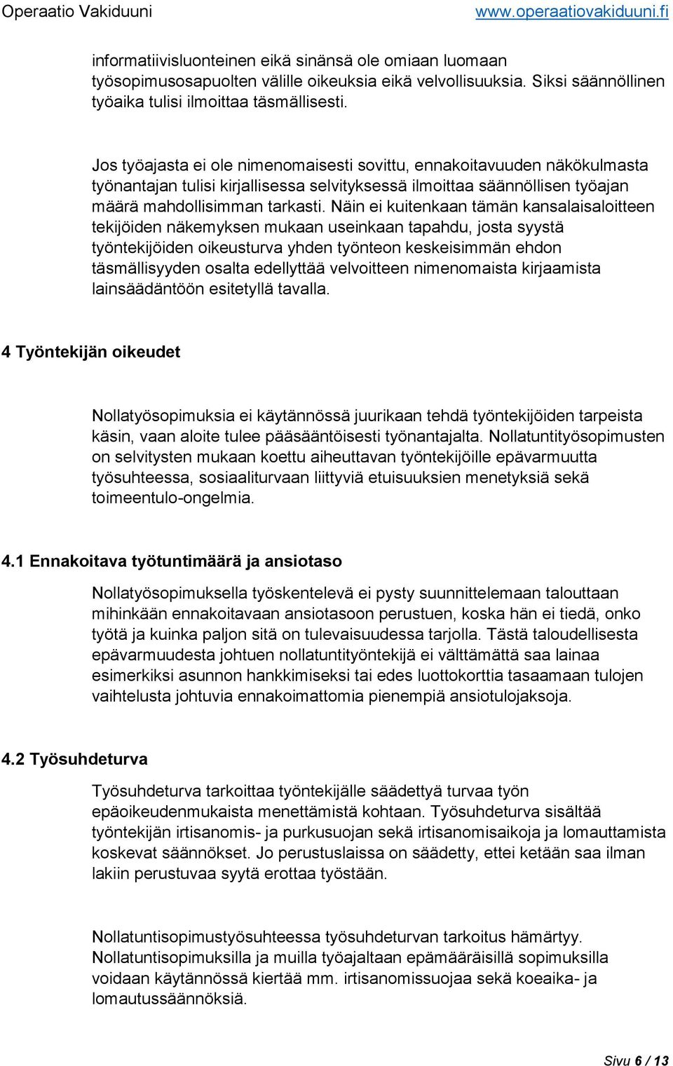 Näin ei kuitenkaan tämän kansalaisaloitteen tekijöiden näkemyksen mukaan useinkaan tapahdu, josta syystä työntekijöiden oikeusturva yhden työnteon keskeisimmän ehdon täsmällisyyden osalta edellyttää