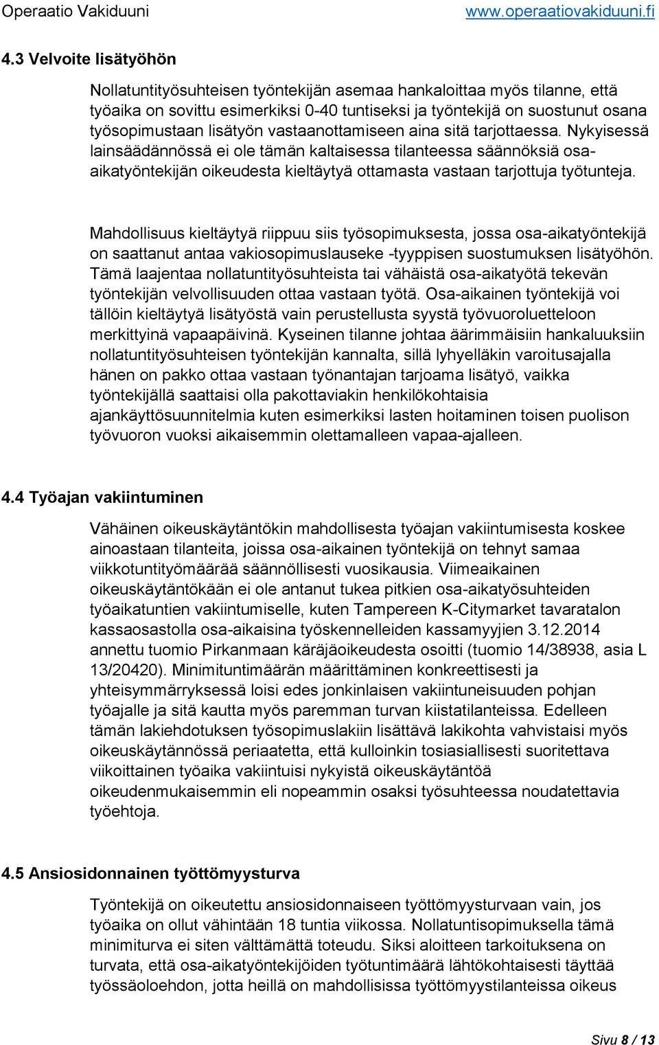 Nykyisessä lainsäädännössä ei ole tämän kaltaisessa tilanteessa säännöksiä osaaikatyöntekijän oikeudesta kieltäytyä ottamasta vastaan tarjottuja työtunteja.