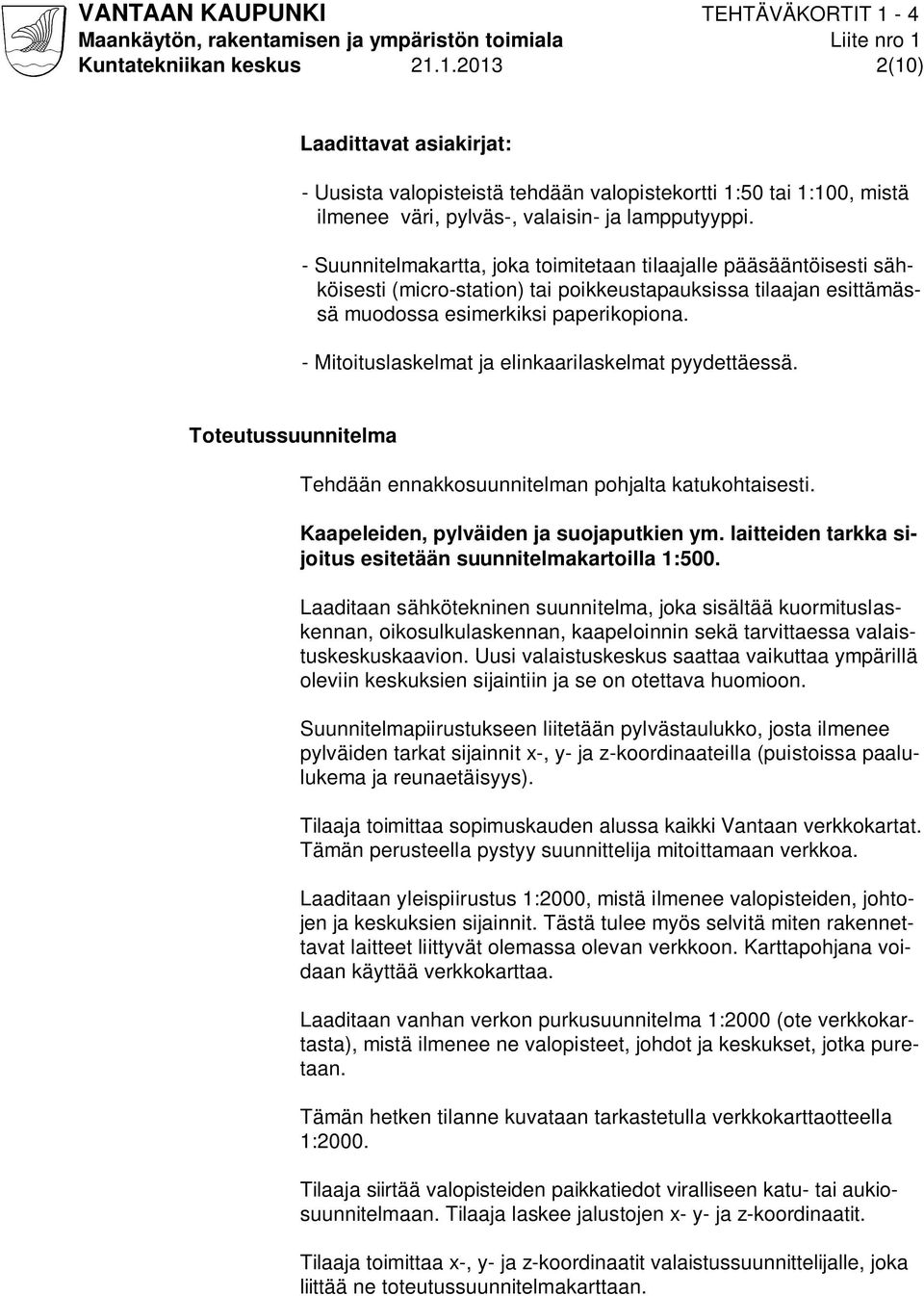 - Mitoituslaskelmat ja elinkaarilaskelmat pyydettäessä. Toteutussuunnitelma Tehdään ennakkosuunnitelman pohjalta katukohtaisesti. Kaapeleiden, pylväiden ja suojaputkien ym.