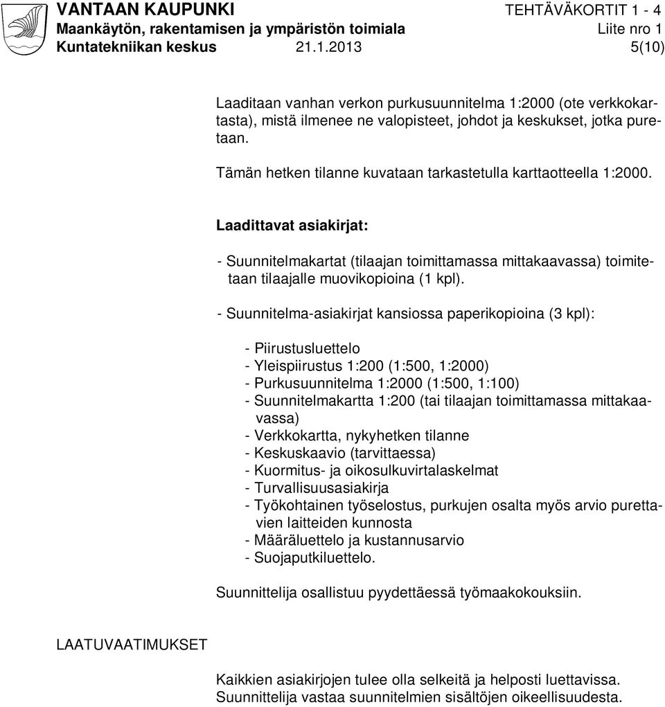 - Suunnitelma-asiakirjat kansiossa paperikopioina (3 kpl): - Piirustusluettelo - Yleispiirustus 1:200 (1:500, 1:2000) - Purkusuunnitelma 1:2000 (1:500, 1:100) - Suunnitelmakartta 1:200 (tai tilaajan