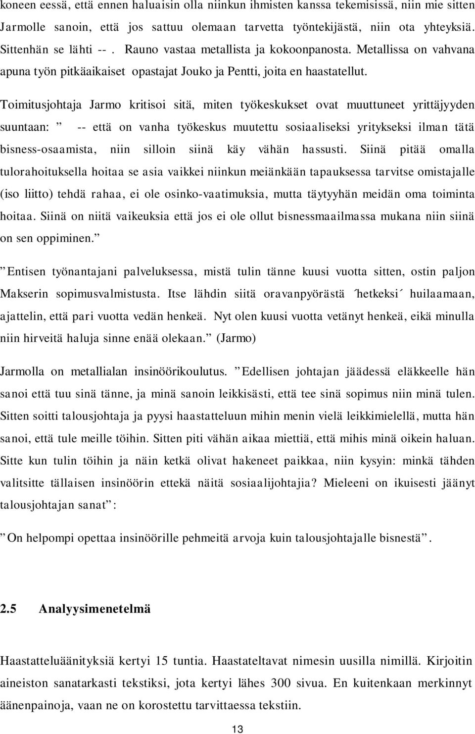 Toimitusjohtaja Jarmo kritisoi sitä, miten työkeskukset ovat muuttuneet yrittäjyyden suuntaan: -- että on vanha työkeskus muutettu sosiaaliseksi yritykseksi ilman tätä bisness-osaamista, niin silloin