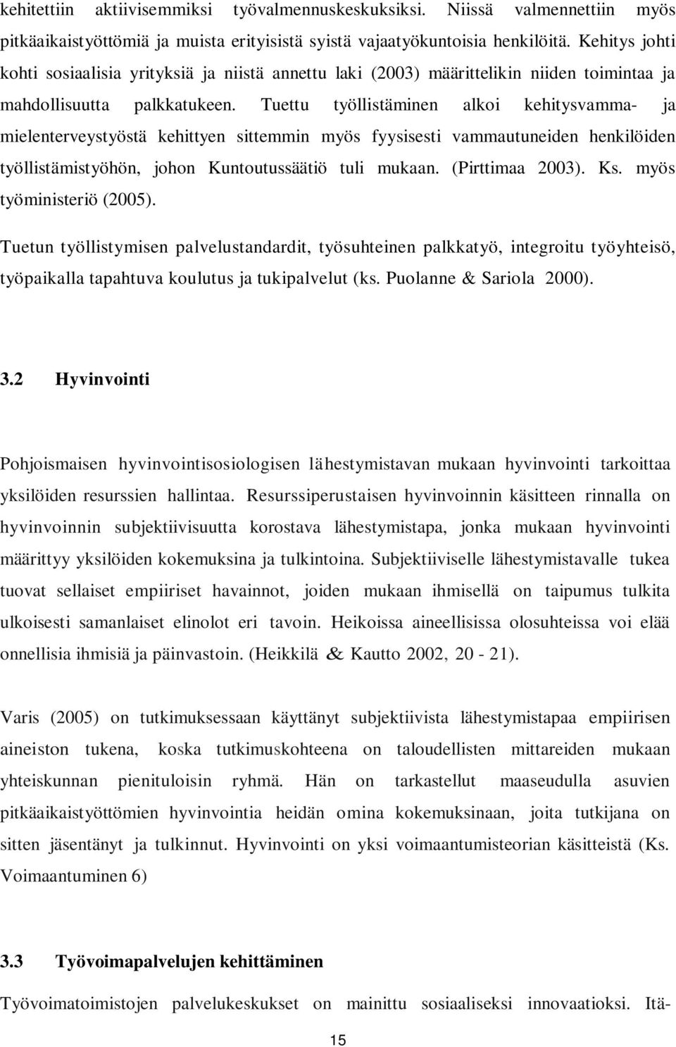 Tuettu työllistäminen alkoi kehitysvamma- ja mielenterveystyöstä kehittyen sittemmin myös fyysisesti vammautuneiden henkilöiden työllistämistyöhön, johon Kuntoutussäätiö tuli mukaan. (Pirttimaa 2003).