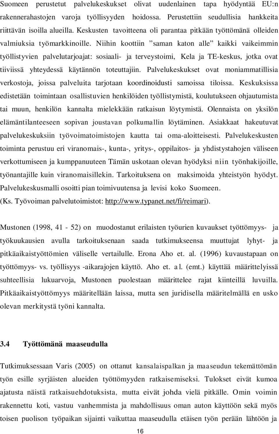 Niihin koottiin saman katon alle kaikki vaikeimmin työllistyvien palvelutarjoajat: sosiaali- ja terveystoimi, Kela ja TE-keskus, jotka ovat tiiviissä yhteydessä käytännön toteuttajiin.