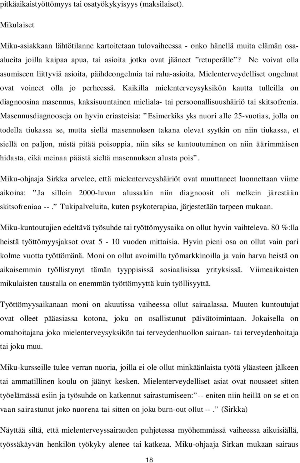 Ne voivat olla asumiseen liittyviä asioita, päihdeongelmia tai raha-asioita. Mielenterveydelliset ongelmat ovat voineet olla jo perheessä.