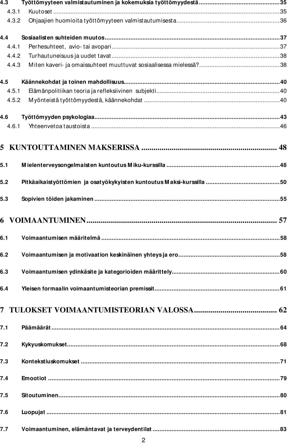 .. 40 4.5.2 Myönteistä työttömyydestä, käännekohdat... 40 4.6 Työttömyyden psykologiaa... 43 4.6.1 Yhteenvetoa taustoista... 46 5 KUNTOUTTAMINEN MAKSERISSA... 48 5.