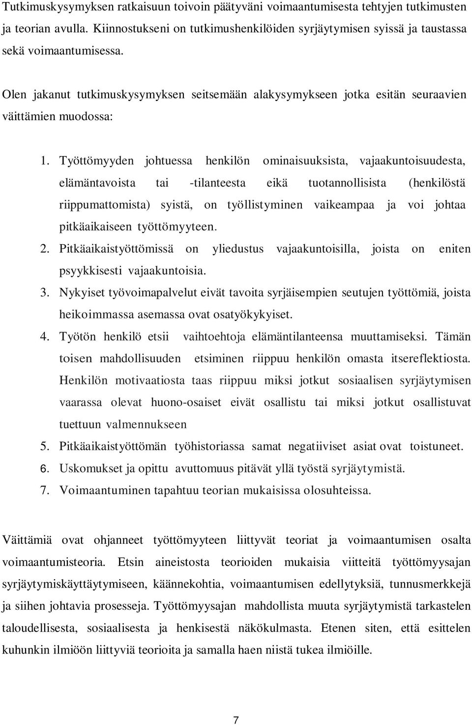 Työttömyyden johtuessa henkilön ominaisuuksista, vajaakuntoisuudesta, elämäntavoista tai -tilanteesta eikä tuotannollisista (henkilöstä riippumattomista) syistä, on työllistyminen vaikeampaa ja voi