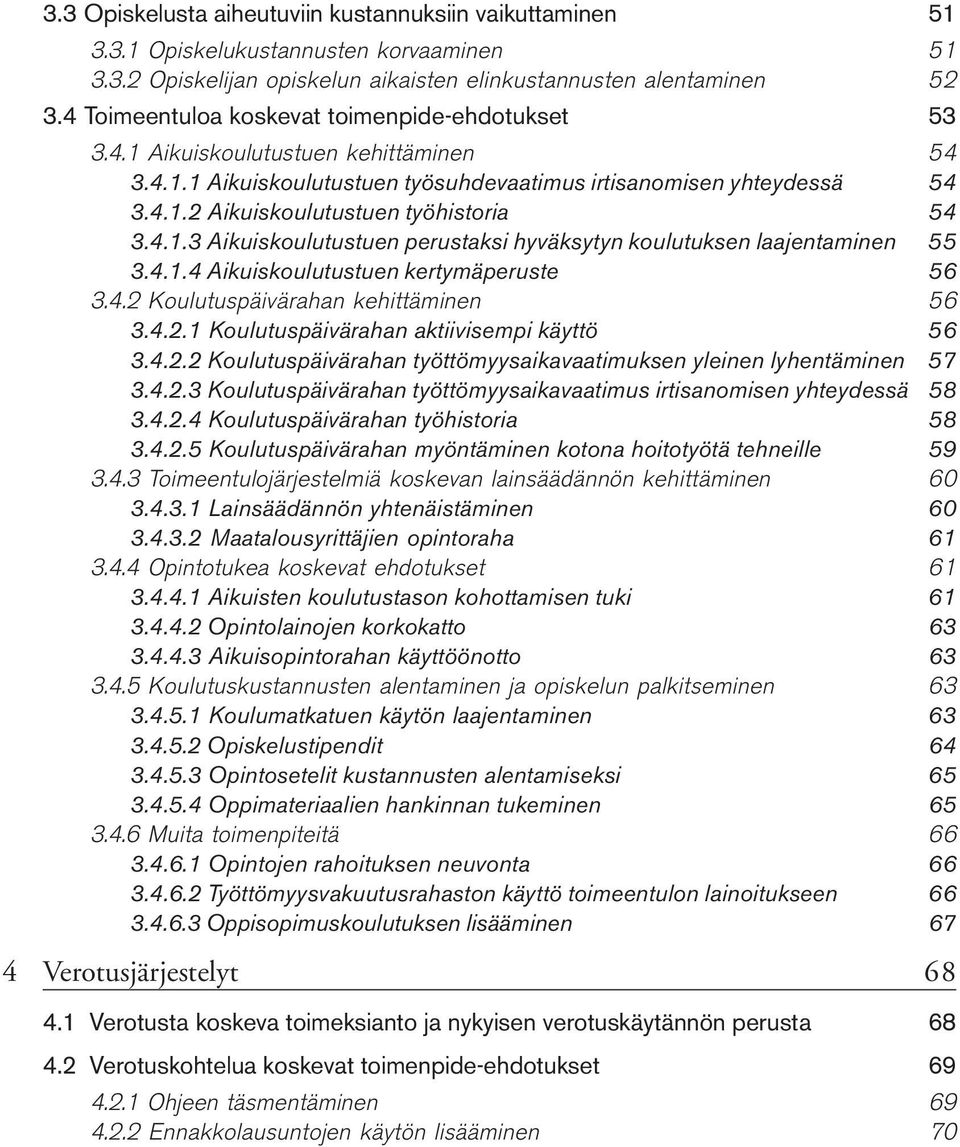 4.1.3 Aikuiskoulutustuen perustaksi hyväksytyn koulutuksen laajentaminen 55 3.4.1.4 Aikuiskoulutustuen kertymäperuste 56 3.4.2 Koulutuspäivärahan kehittäminen 56 3.4.2.1 Koulutuspäivärahan aktiivisempi käyttö 56 3.