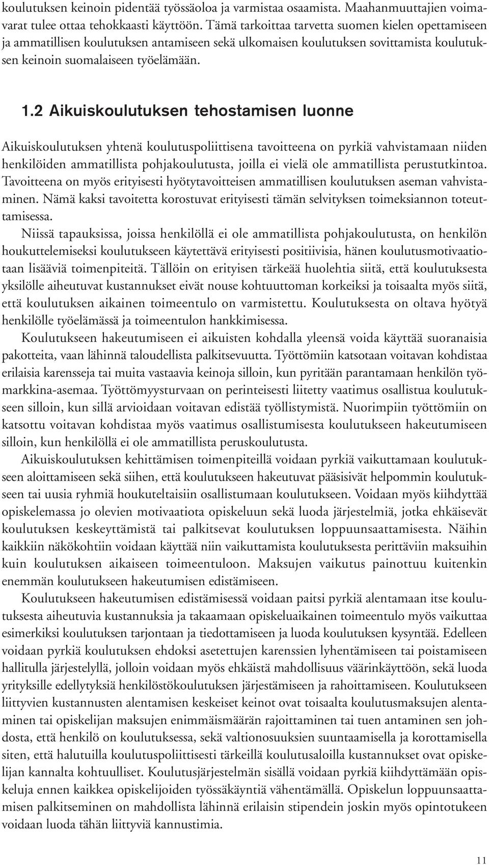 2 Aikuiskoulutuksen tehostamisen luonne Aikuiskoulutuksen yhtenä koulutuspoliittisena tavoitteena on pyrkiä vahvistamaan niiden henkilöiden ammatillista pohjakoulutusta, joilla ei vielä ole