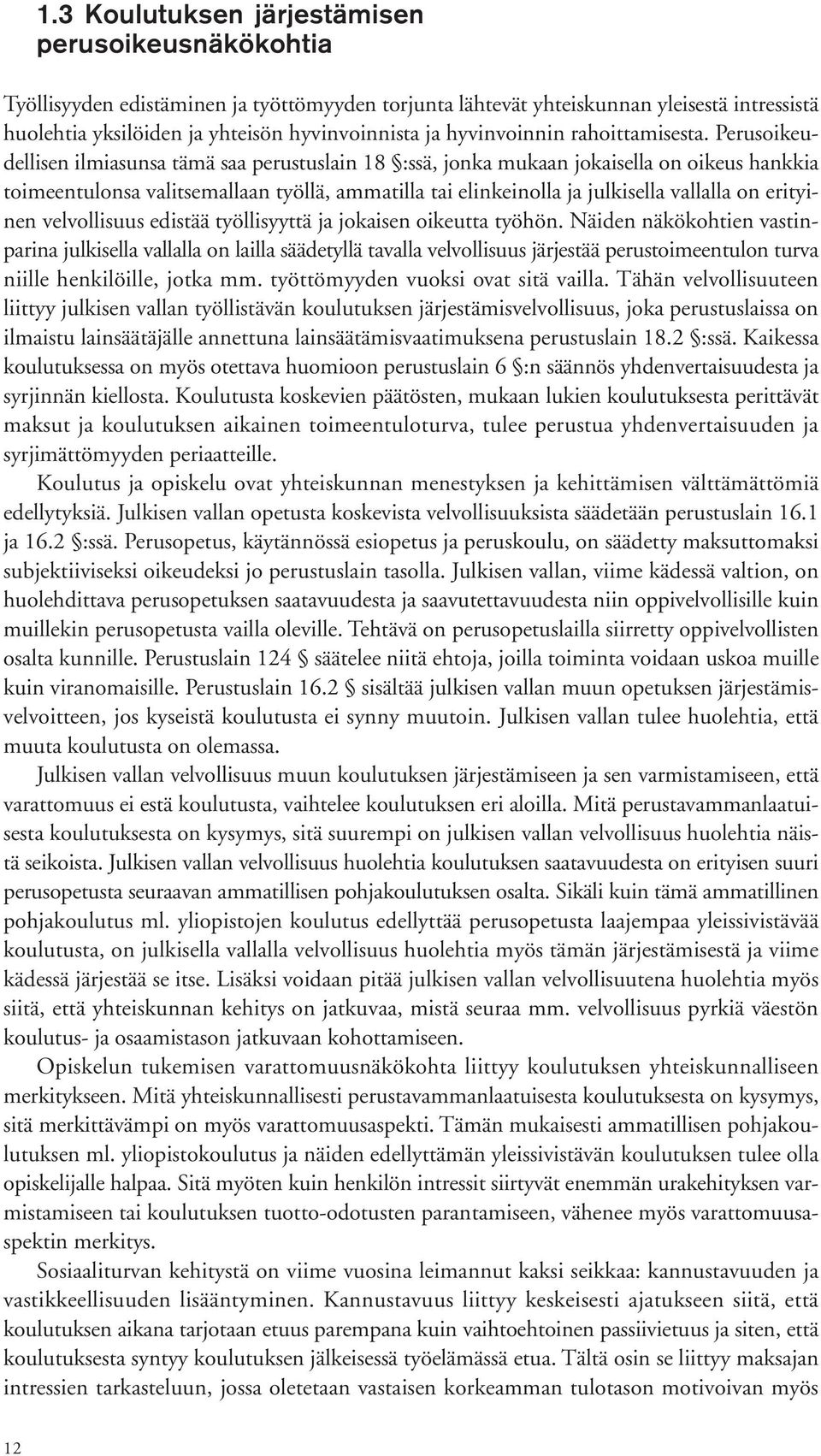 Perusoikeudellisen ilmiasunsa tämä saa perustuslain 18 :ssä, jonka mukaan jokaisella on oikeus hankkia toimeentulonsa valitsemallaan työllä, ammatilla tai elinkeinolla ja julkisella vallalla on