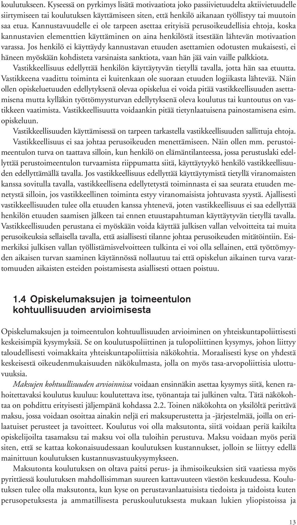 Jos henkilö ei käyttäydy kannustavan etuuden asettamien odotusten mukaisesti, ei häneen myöskään kohdisteta varsinaista sanktiota, vaan hän jää vain vaille palkkiota.