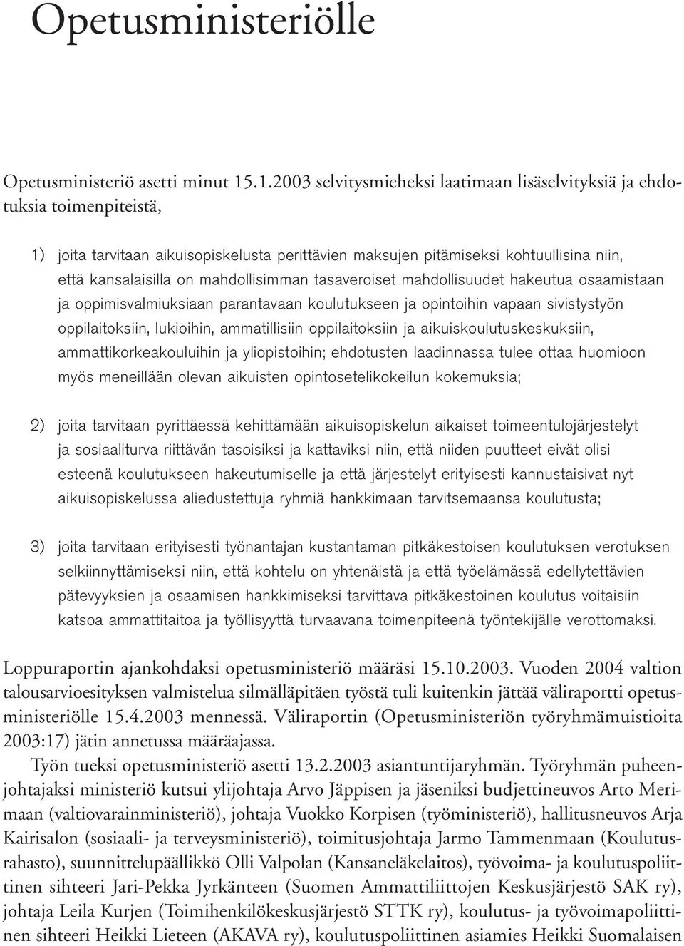 mahdollisimman tasaveroiset mahdollisuudet hakeutua osaamistaan ja oppimisvalmiuksiaan parantavaan koulutukseen ja opintoihin vapaan sivistystyön oppilaitoksiin, lukioihin, ammatillisiin