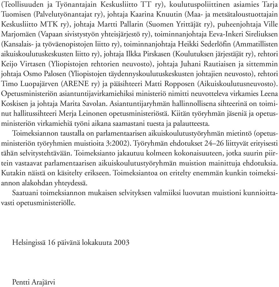 ry), toiminnanjohtaja Heikki Sederlöfin (Ammatillisten aikuiskoulutuskeskusten liitto ry), johtaja Ilkka Pirskasen (Koulutuksen järjestäjät ry), rehtori Keijo Virtasen (Yliopistojen rehtorien