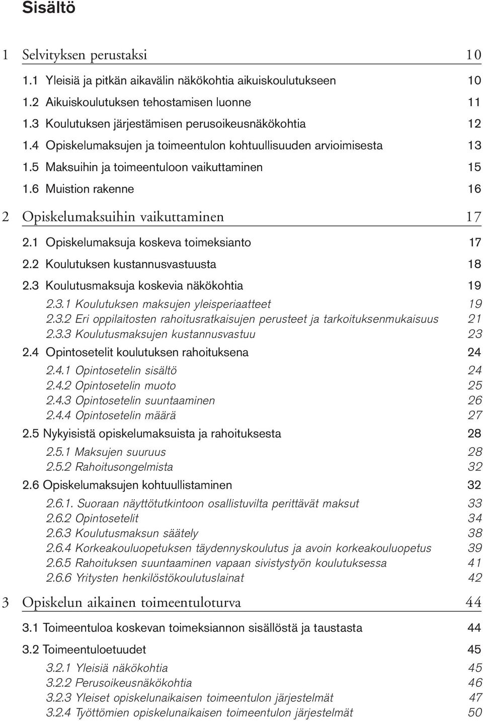 6 Muistion rakenne 16 2 Opiskelumaksuihin vaikuttaminen 17 2.1 Opiskelumaksuja koskeva toimeksianto 17 2.2 Koulutuksen kustannusvastuusta 18 2.3 Koulutusmaksuja koskevia näkökohtia 19 2.3.1 Koulutuksen maksujen yleisperiaatteet 19 2.