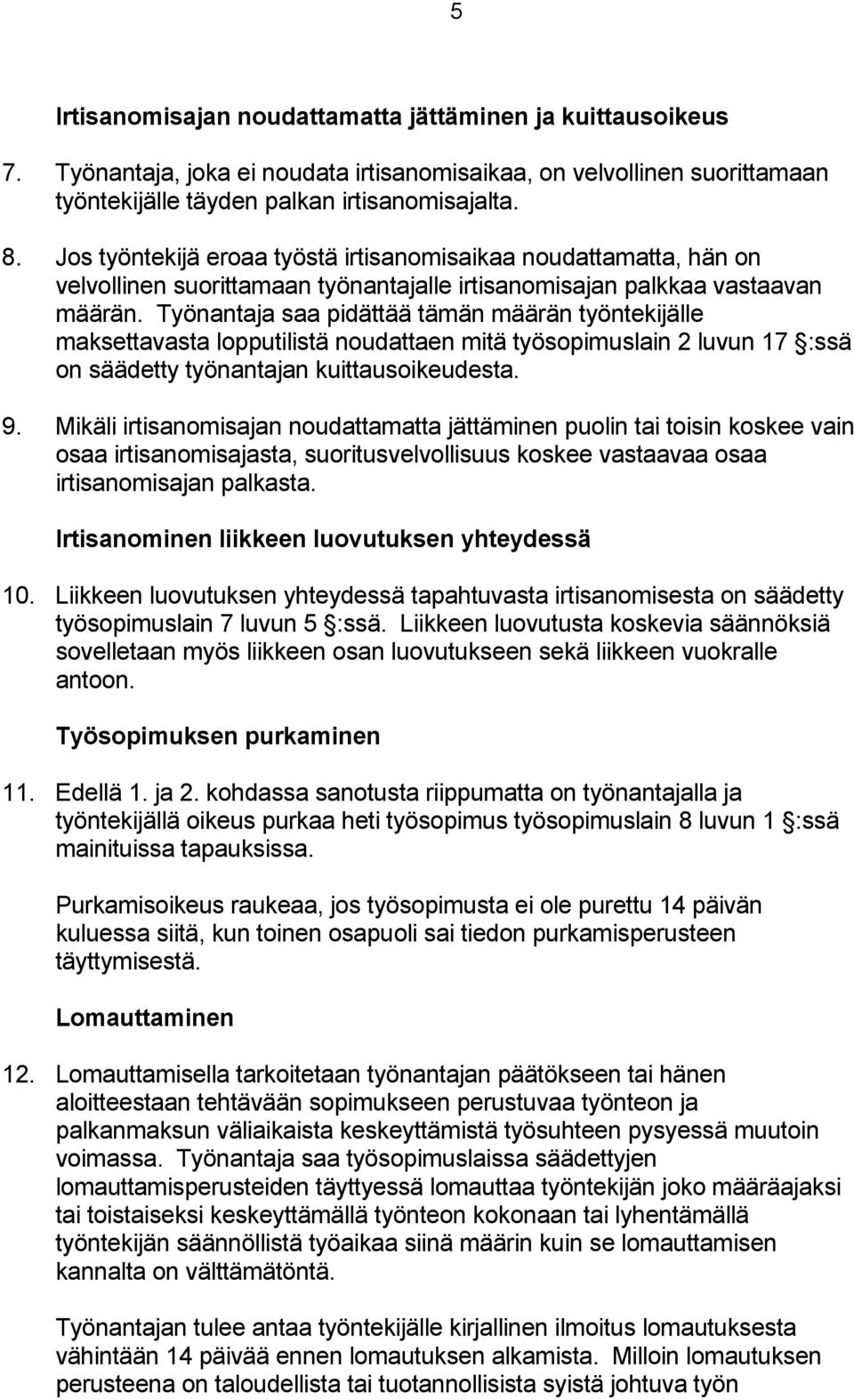 Työnantaja saa pidättää tämän määrän työntekijälle maksettavasta lopputilistä noudattaen mitä työsopimuslain 2 luvun 17 :ssä on säädetty työnantajan kuittausoikeudesta. 9.