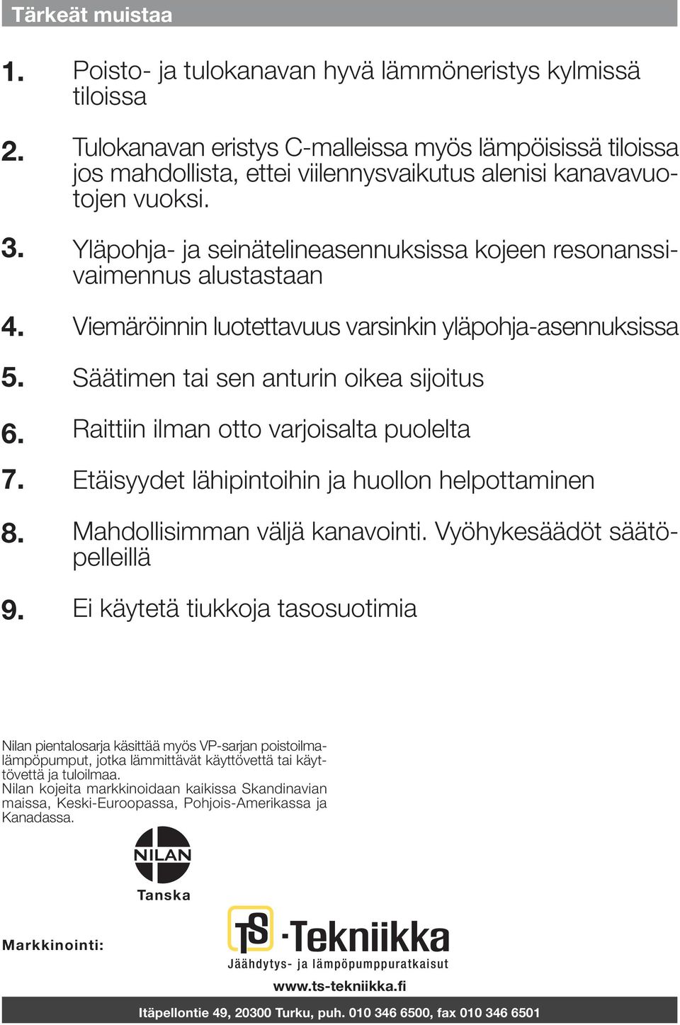 Yläpohja- ja seinätelineasennuksissa kojeen resonanssivaimennus alustastaan Viemäröinnin luotettavuus varsinkin yläpohja-asennuksissa Säätimen tai sen anturin oikea sijoitus Raittiin ilman otto