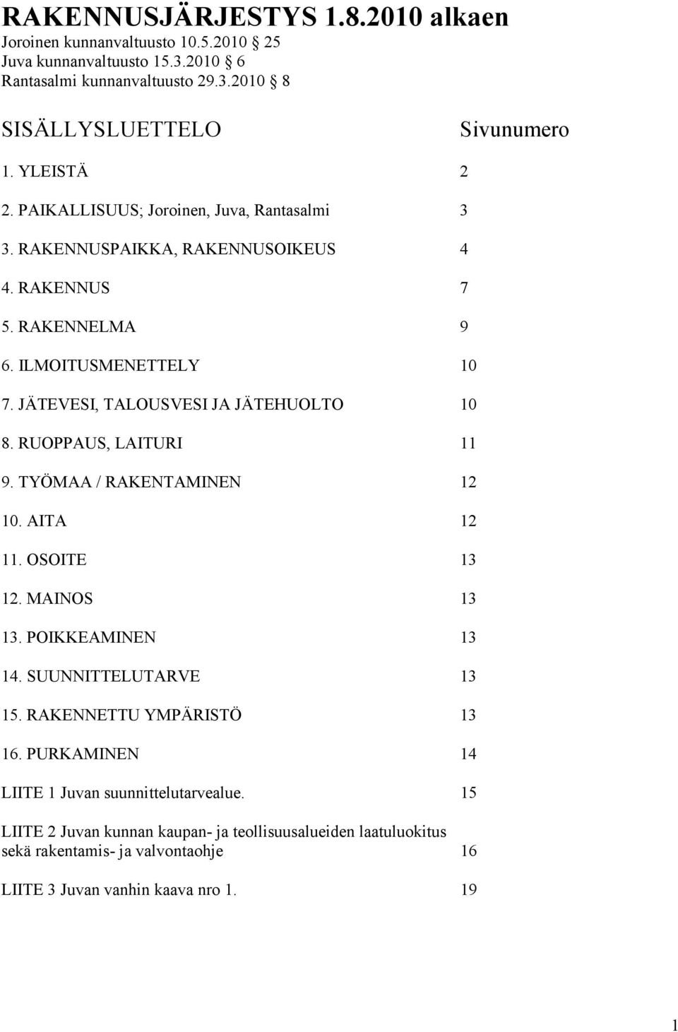 JÄTEVESI, TALOUSVESI JA JÄTEHUOLTO 10 8. RUOPPAUS, LAITURI 11 9. TYÖMAA / RAKENTAMINEN 12 10. AITA 12 11. OSOITE 13 12. MAINOS 13 13. POIKKEAMINEN 13 14. SUUNNITTELUTARVE 13 15.