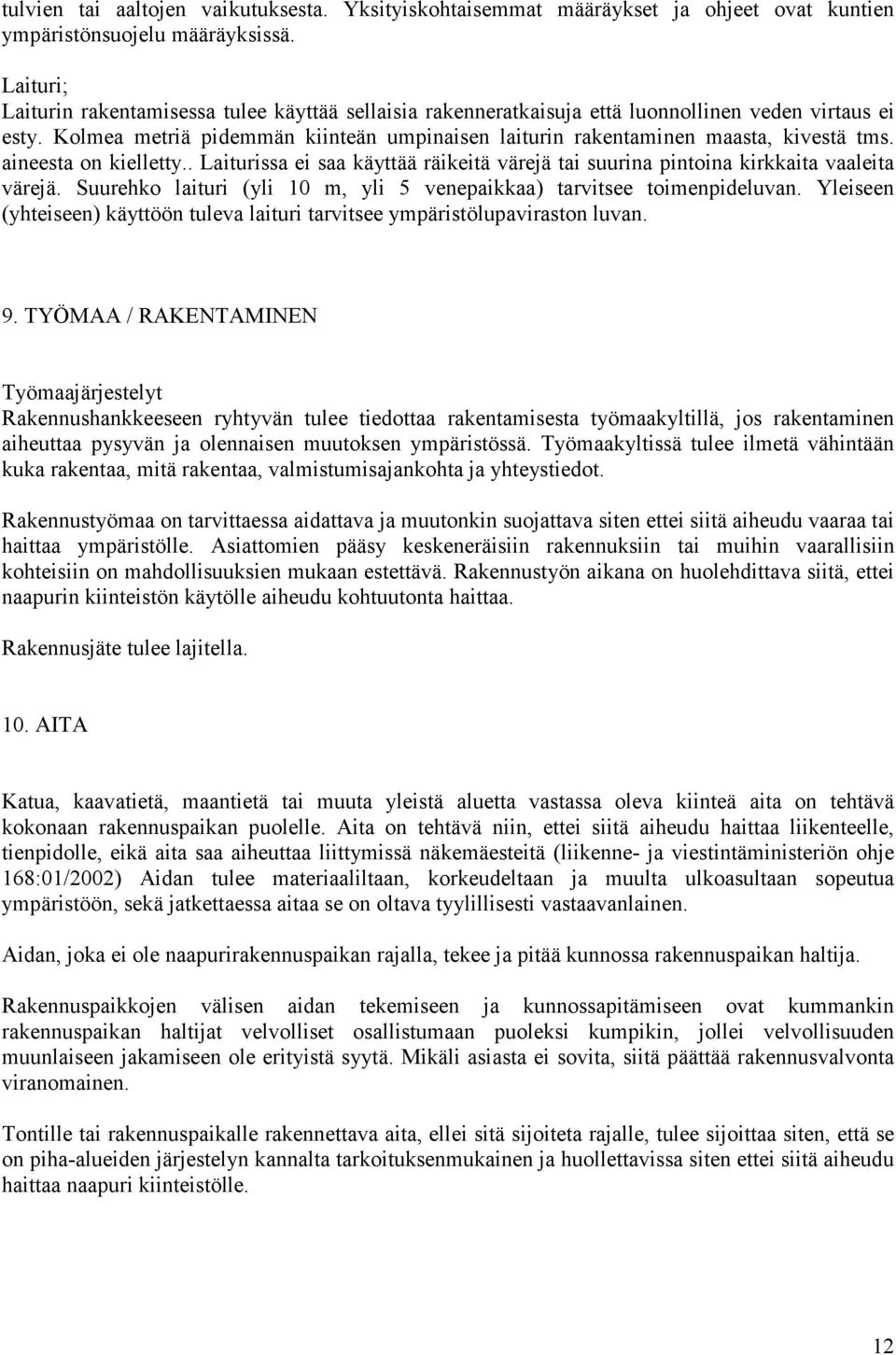 Kolmea metriä pidemmän kiinteän umpinaisen laiturin rakentaminen maasta, kivestä tms. aineesta on kielletty.. Laiturissa ei saa käyttää räikeitä värejä tai suurina pintoina kirkkaita vaaleita värejä.