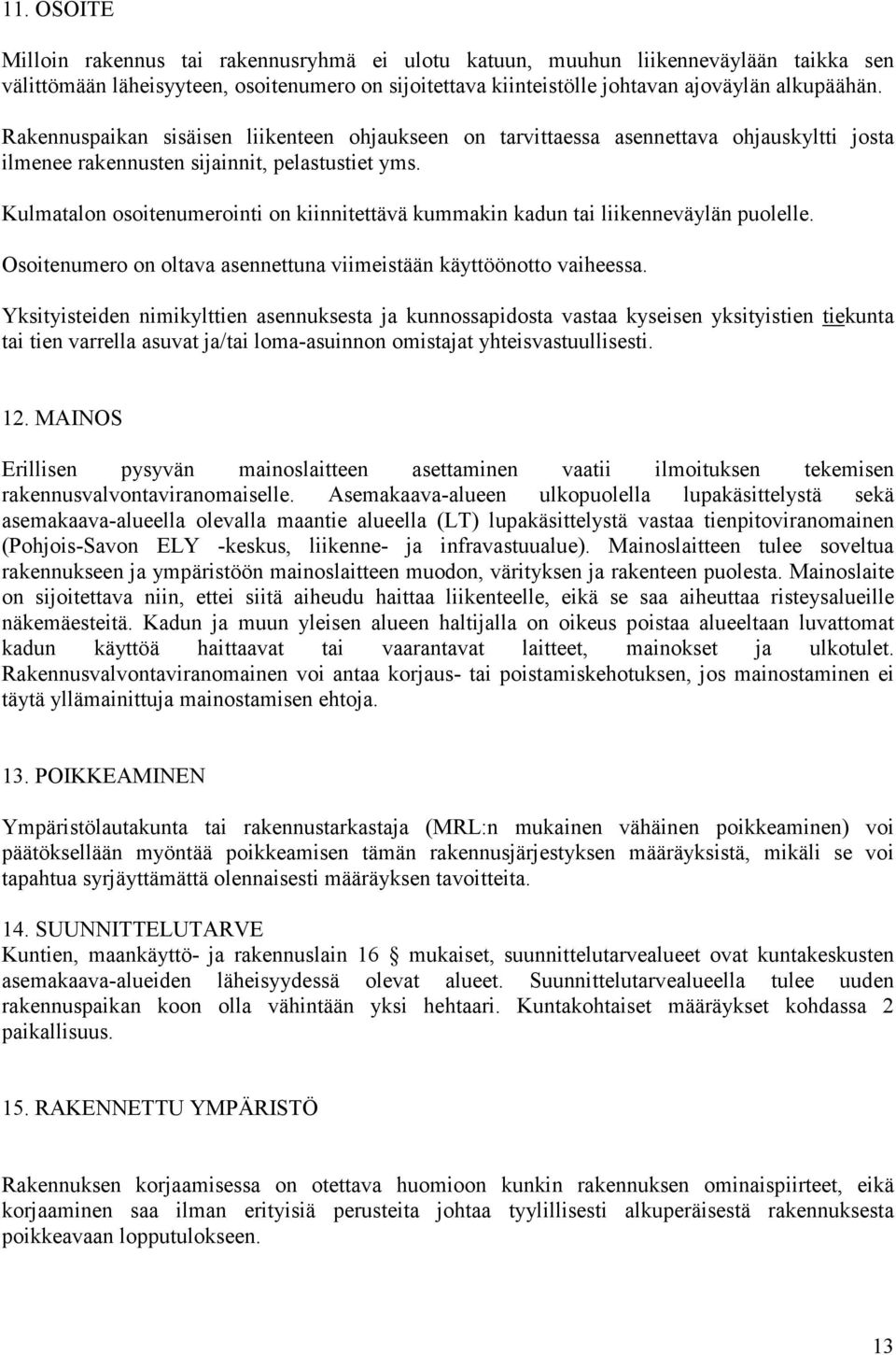 Kulmatalon osoitenumerointi on kiinnitettävä kummakin kadun tai liikenneväylän puolelle. Osoitenumero on oltava asennettuna viimeistään käyttöönotto vaiheessa.