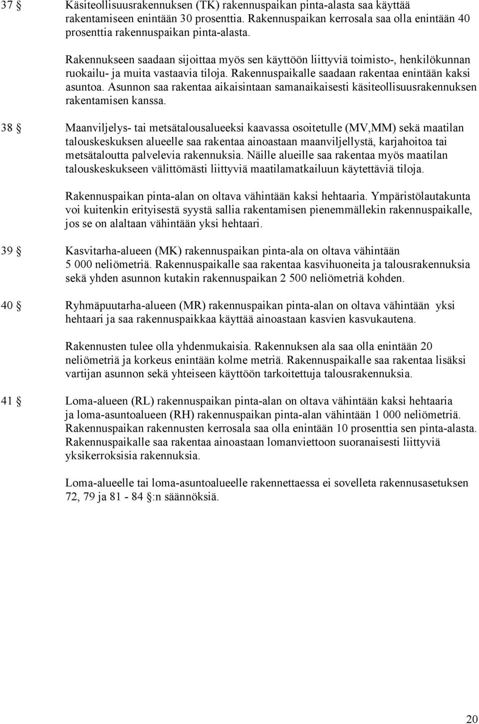 Asunnon saa rakentaa aikaisintaan samanaikaisesti käsiteollisuusrakennuksen rakentamisen kanssa.