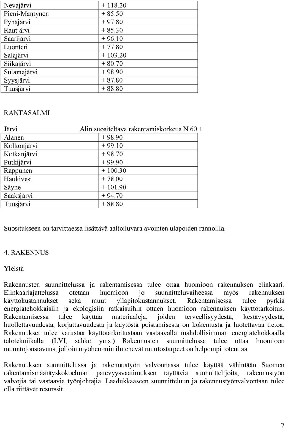 00 Säyne + 101.90 Sääksjärvi + 94.70 Tuusjärvi + 88.80 Suositukseen on tarvittaessa lisättävä aaltoiluvara avointen ulapoiden rannoilla. 4.