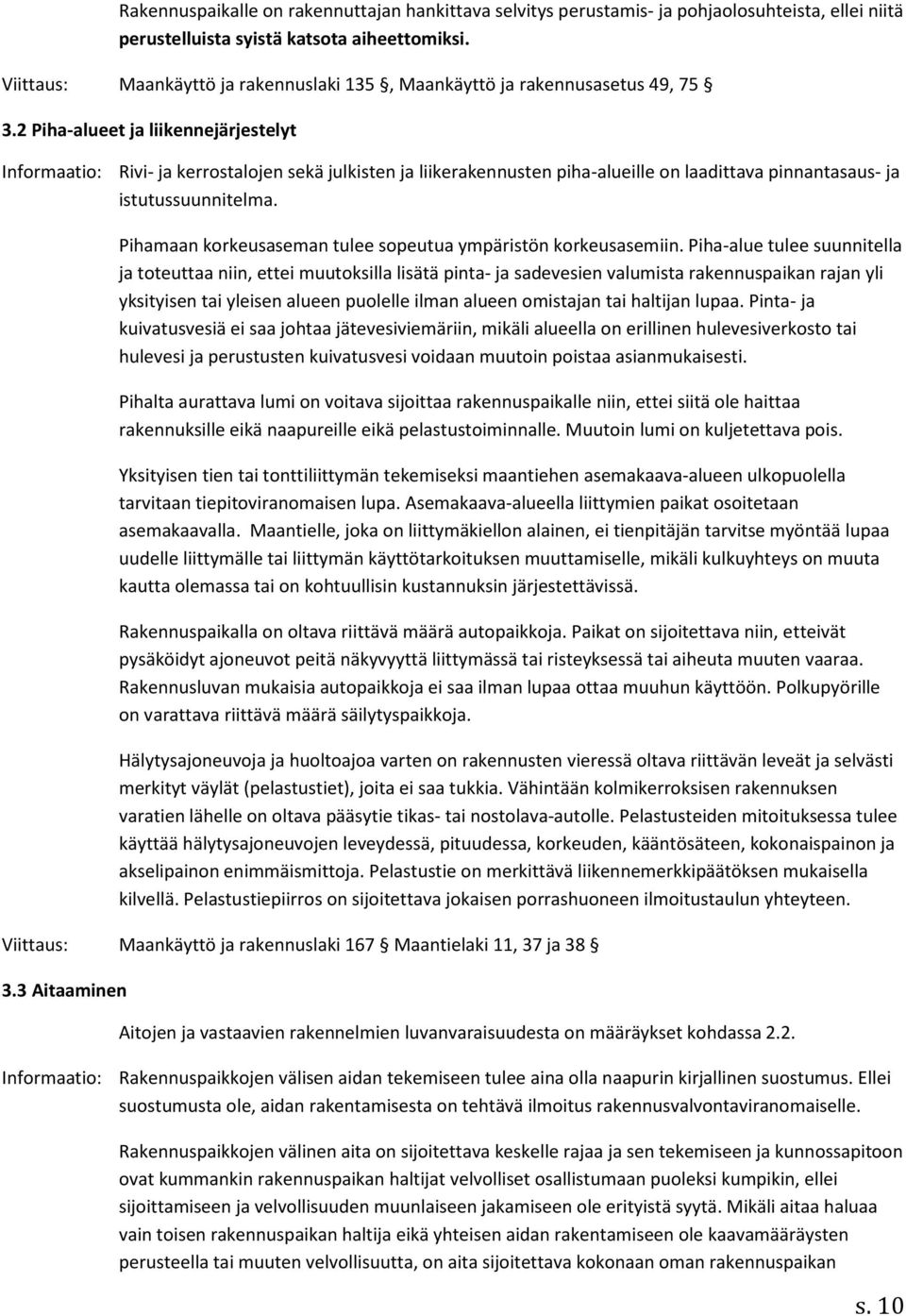 2 Piha-alueet ja liikennejärjestelyt Informaatio: Rivi- ja kerrostalojen sekä julkisten ja liikerakennusten piha-alueille on laadittava pinnantasaus- ja istutussuunnitelma.