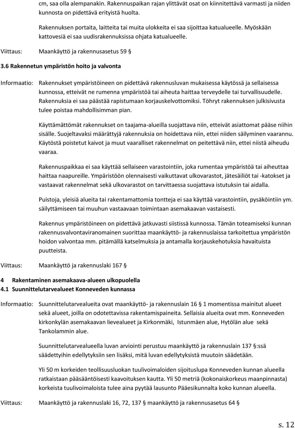 6 Rakennetun ympäristön hoito ja valvonta Informaatio: Rakennukset ympäristöineen on pidettävä rakennusluvan mukaisessa käytössä ja sellaisessa kunnossa, etteivät ne rumenna ympäristöä tai aiheuta