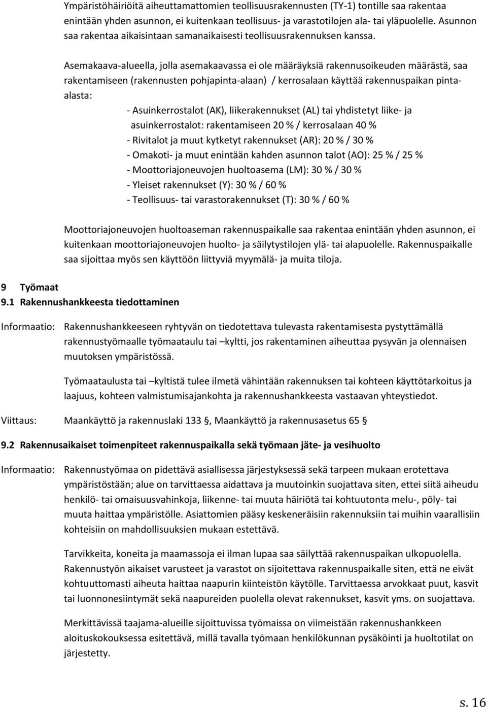 Asemakaava-alueella, jolla asemakaavassa ei ole määräyksiä rakennusoikeuden määrästä, saa rakentamiseen (rakennusten pohjapinta-alaan) / kerrosalaan käyttää rakennuspaikan pintaalasta: -