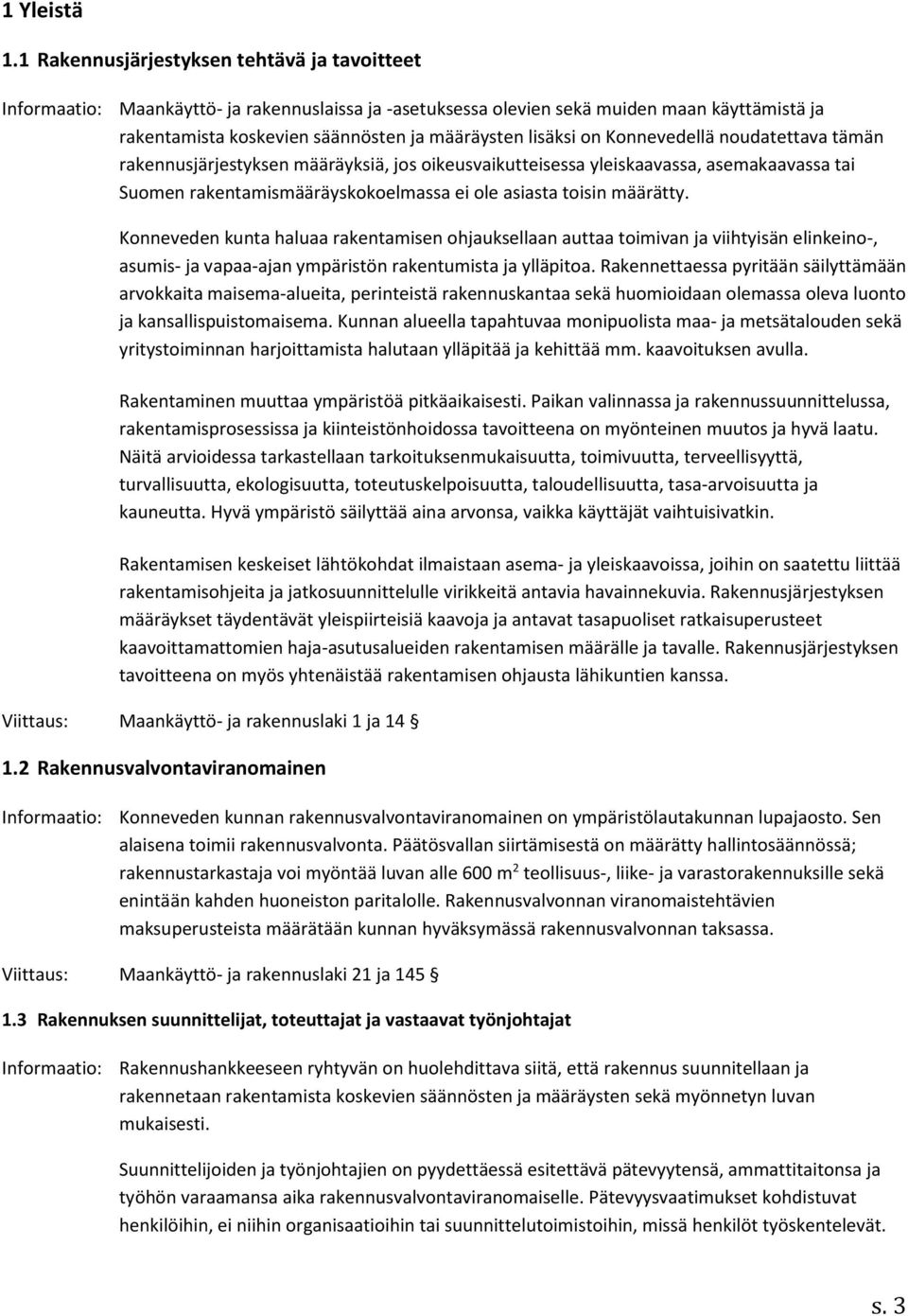 on Konnevedellä noudatettava tämän rakennusjärjestyksen määräyksiä, jos oikeusvaikutteisessa yleiskaavassa, asemakaavassa tai Suomen rakentamismääräyskokoelmassa ei ole asiasta toisin määrätty.