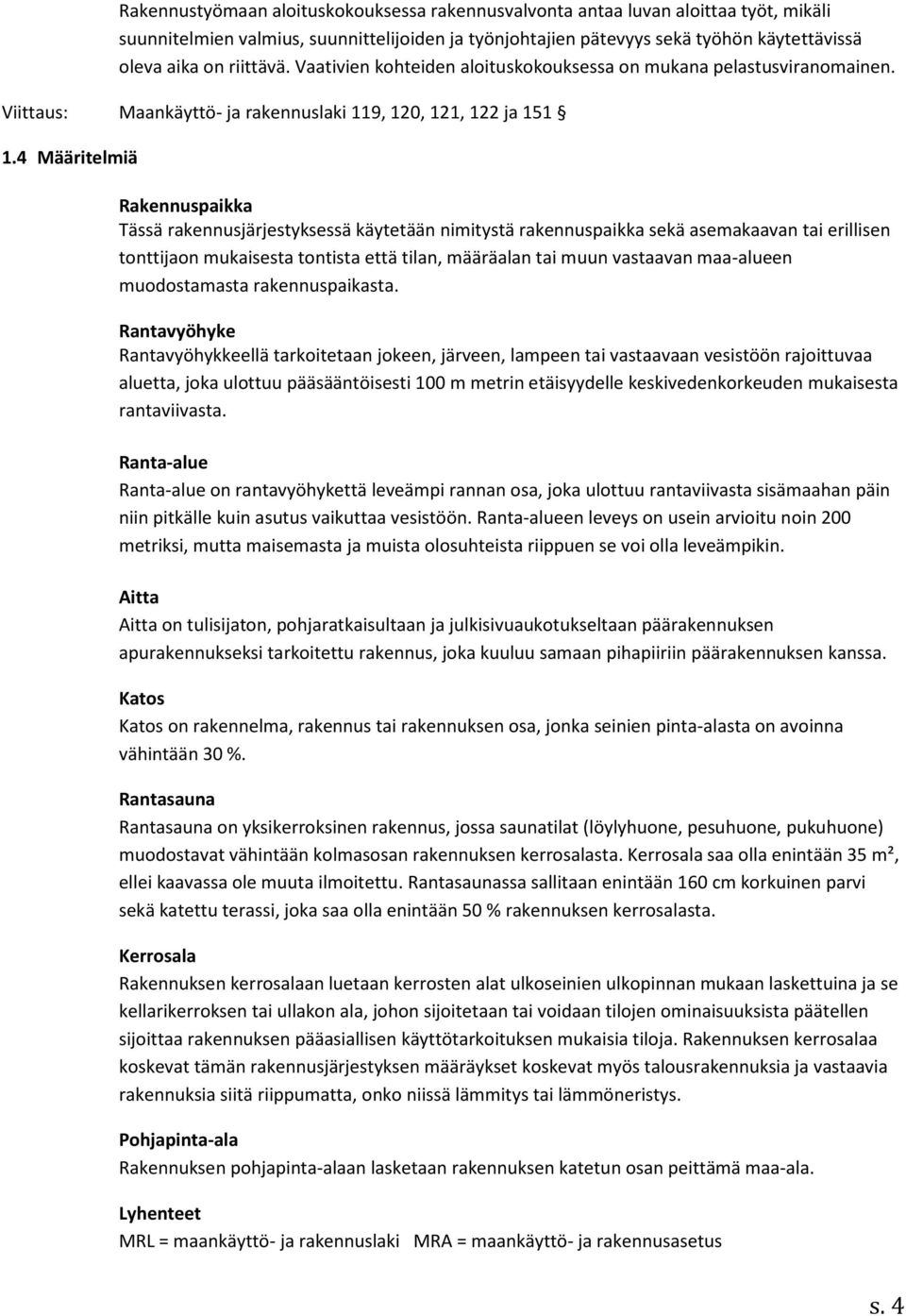 4 Määritelmiä Rakennuspaikka Tässä rakennusjärjestyksessä käytetään nimitystä rakennuspaikka sekä asemakaavan tai erillisen tonttijaon mukaisesta tontista että tilan, määräalan tai muun vastaavan