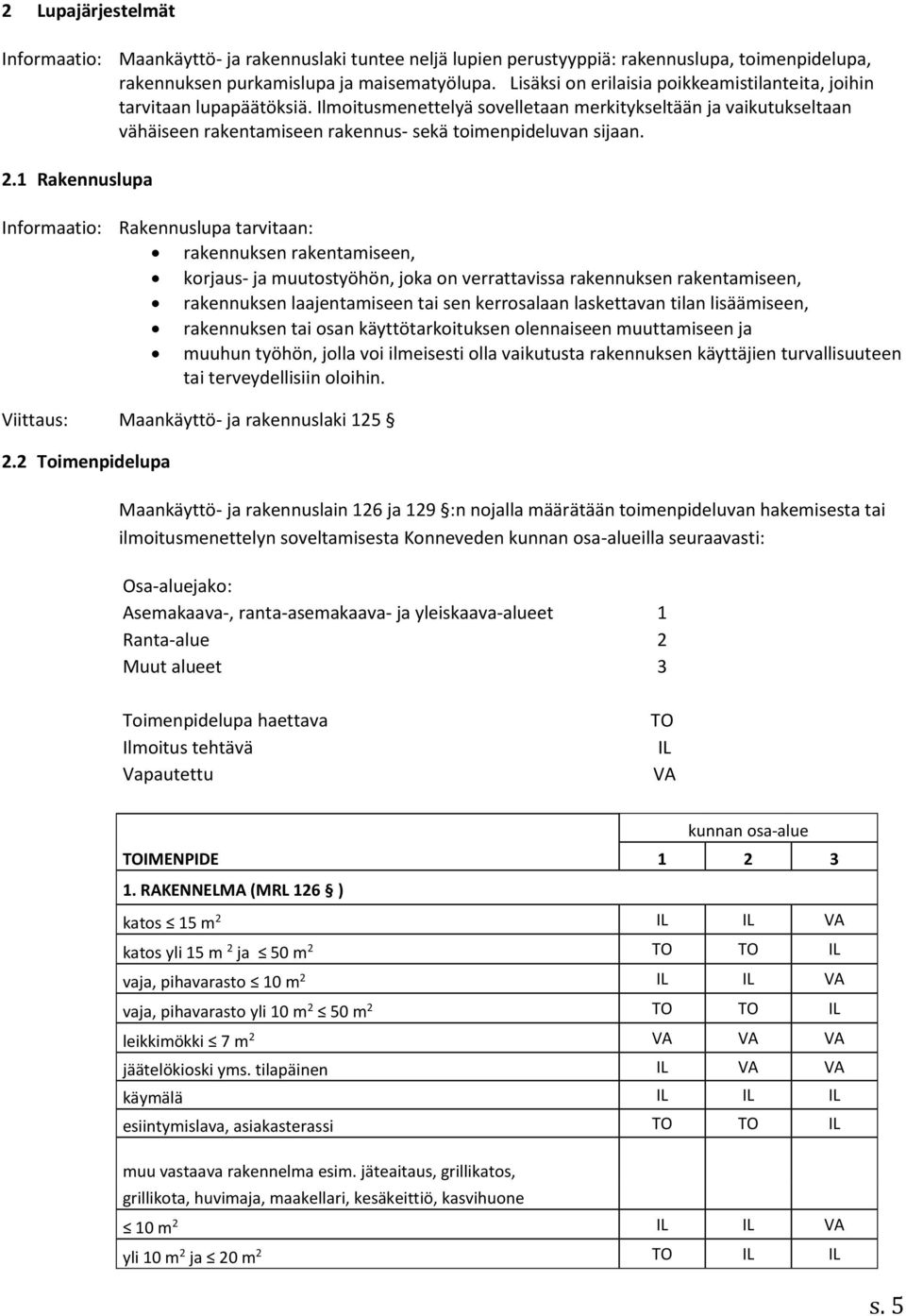 Ilmoitusmenettelyä sovelletaan merkitykseltään ja vaikutukseltaan vähäiseen rakentamiseen rakennus- sekä toimenpideluvan sijaan. 2.