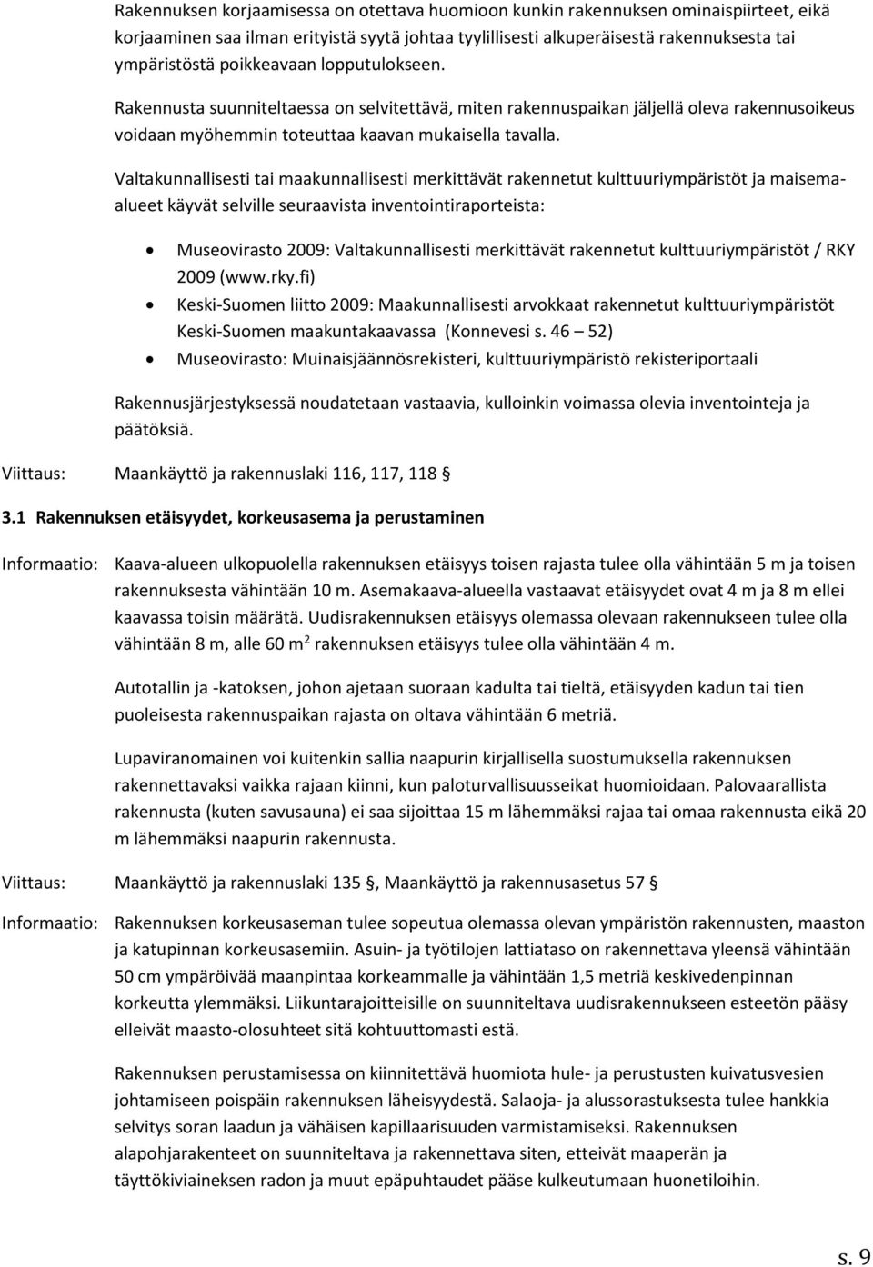 Valtakunnallisesti tai maakunnallisesti merkittävät rakennetut kulttuuriympäristöt ja maisemaalueet käyvät selville seuraavista inventointiraporteista: Museovirasto 2009: Valtakunnallisesti