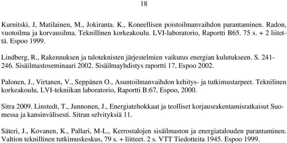 Palonen, J., Virtanen, V., Seppänen O., Asuntoilmanvaihdon kehitys- ja tutkimustarpeet. Teknilinen korkeakoulu, LVI-tekniikan laboratorio, Raportti B:67, Espoo, 2000. Sitra 2009. Linstedt, T.