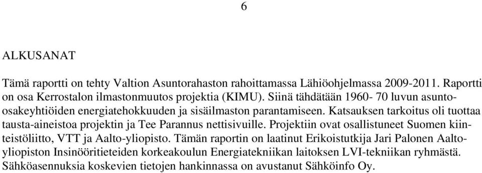 Katsauksen tarkoitus oli tuottaa tausta-aineistoa projektin ja Tee Parannus nettisivuille.