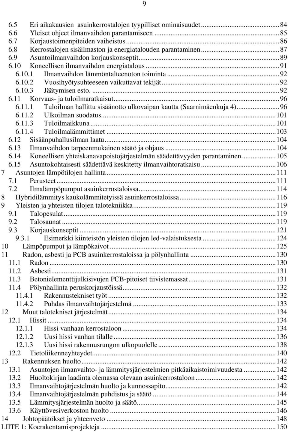 .. 182H182H89 Koneellisen ilmanvaihdon energiatalous... 183H183H91 51H51H6.10.1 Ilmanvaihdon lämmöntalteenoton toiminta... 184H184H92 52H52H6.10.2 Vuosihyötysuhteeseen vaikuttavat tekijät.