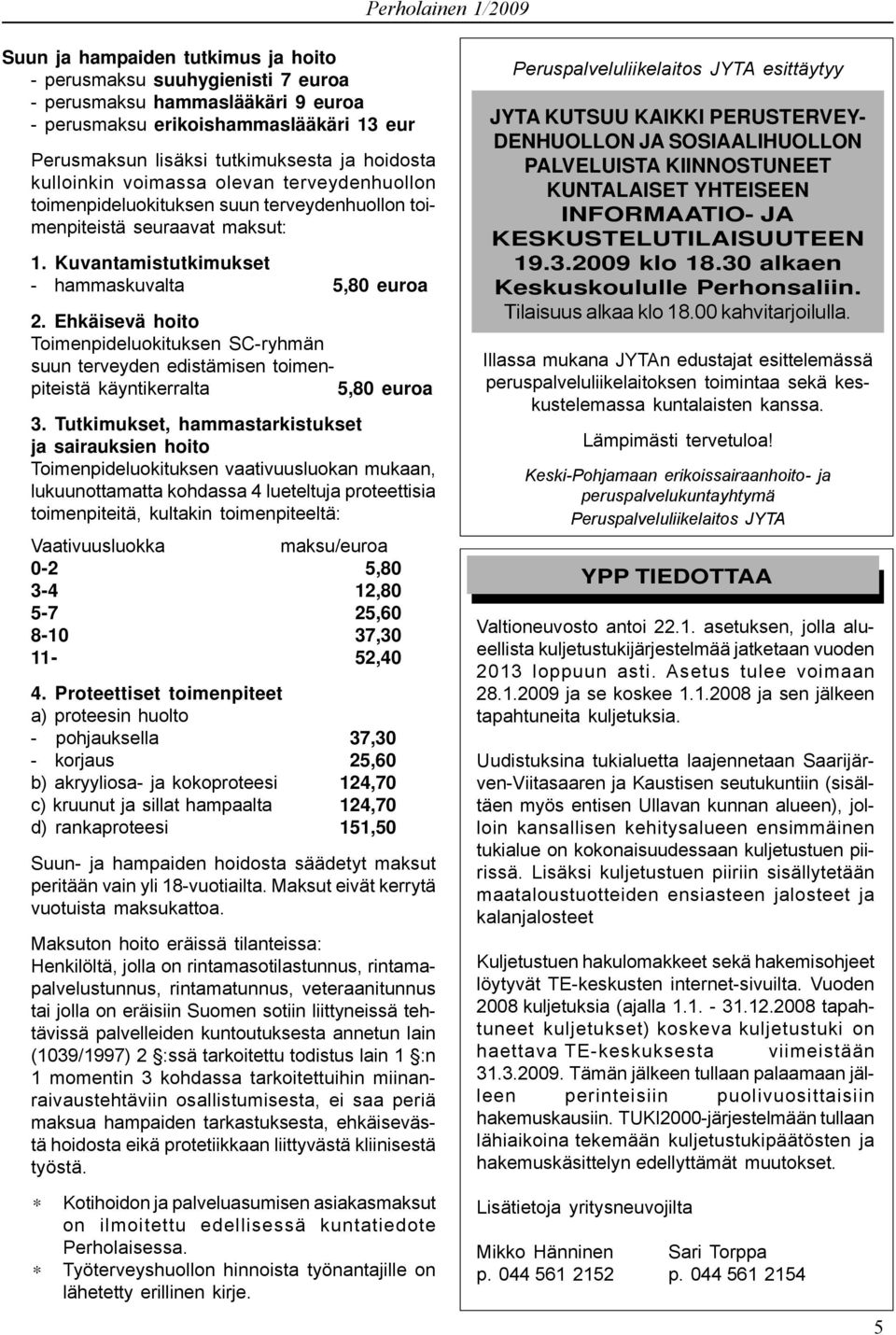 Ehkäisevä hoito Toimenpideluokituksen SC-ryhmän suun terveyden edistämisen toimenpiteistä käyntikerralta 5,80 euroa 3.