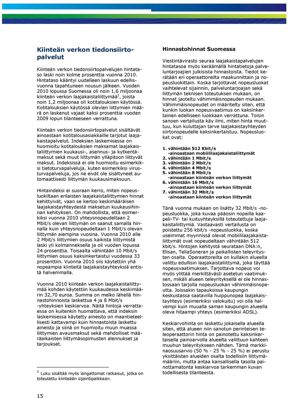 Vuoden 2010 lopussa Suomessa oli noin 1,6 miljoonaa kiinteän verkon laajakaistaliittymää 1, joista noin 1,2 miljoonaa oli kotitalouksien käytössä.