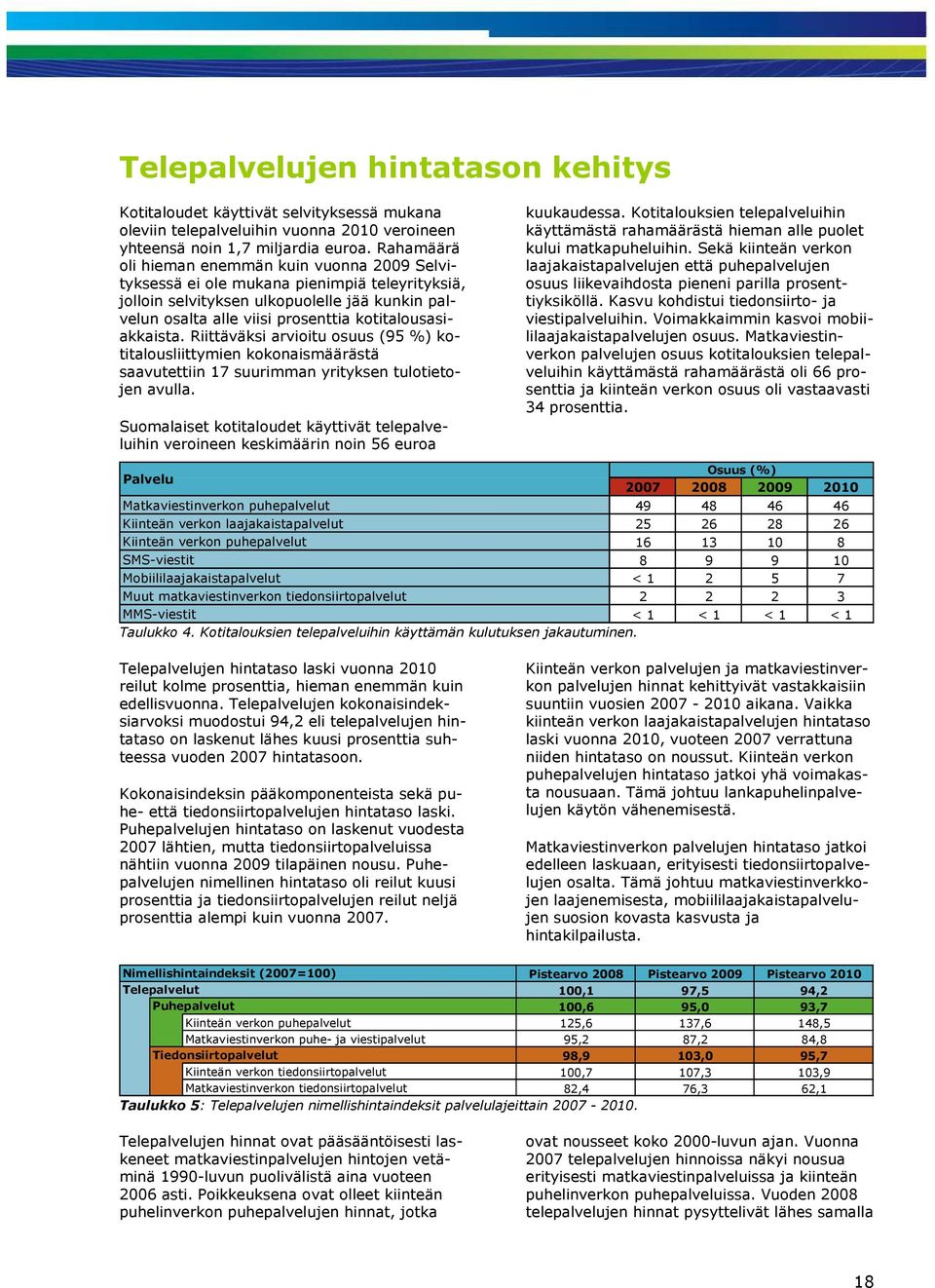 kotitalousasiakkaista. Riittäväksi arvioitu osuus (95 %) kotitalousliittymien kokonaismäärästä saavutettiin 17 suurimman yrityksen tulotietojen avulla.