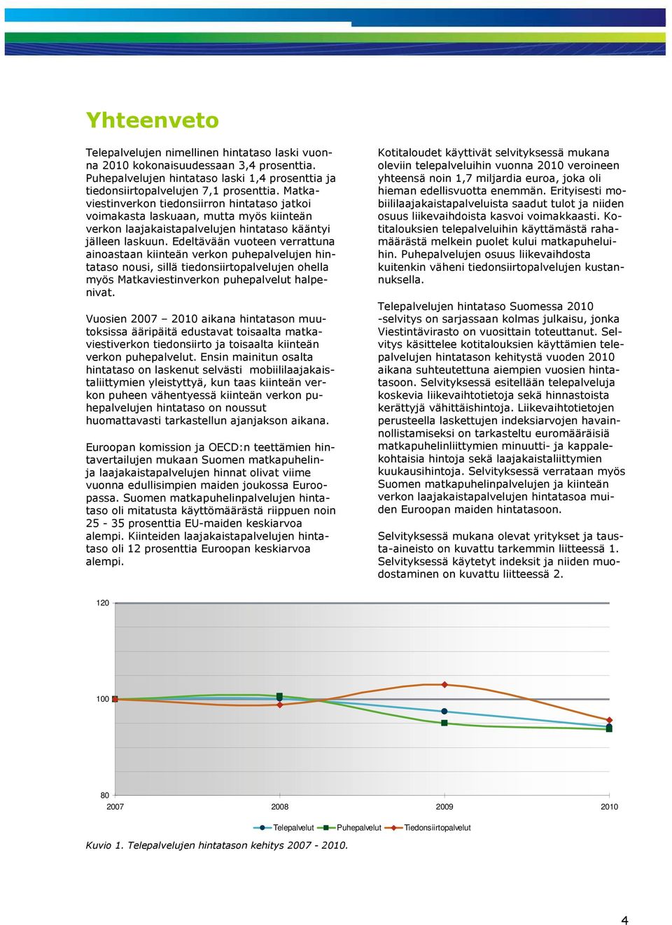 Edeltävään vuoteen verrattuna ainoastaan kiinteän verkon puhepalvelujen hintataso nousi, sillä tiedonsiirtopalvelujen ohella myös Matkaviestinverkon puhepalvelut halpenivat.