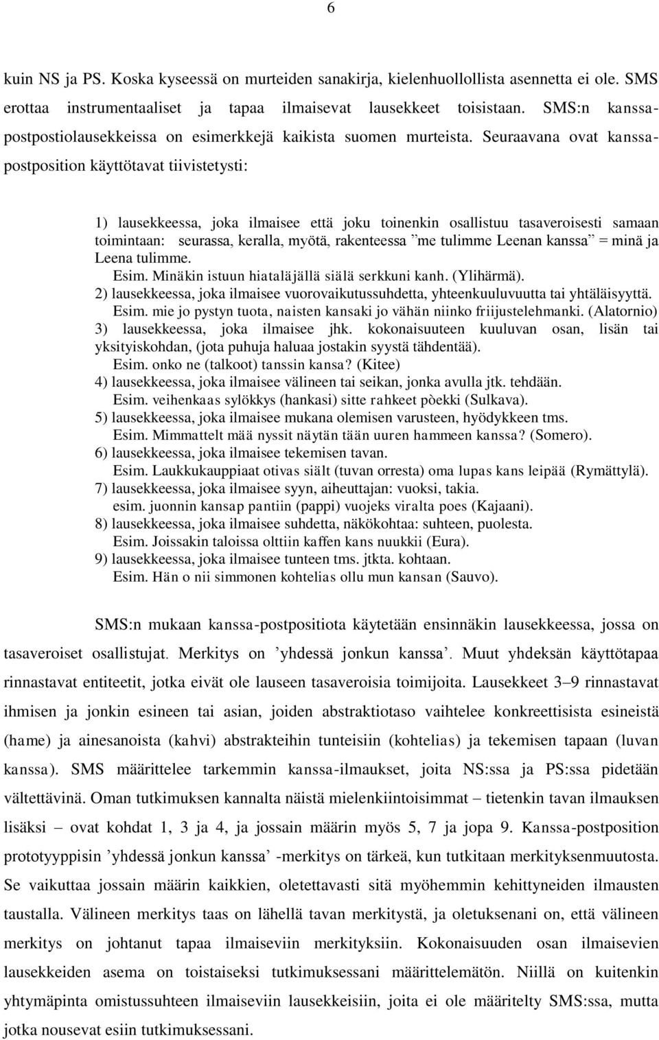 Seuraavana ovat kanssapostposition käyttötavat tiivistetysti: 1) lausekkeessa, joka ilmaisee että joku toinenkin osallistuu tasaveroisesti samaan toimintaan: seurassa, keralla, myötä, rakenteessa me